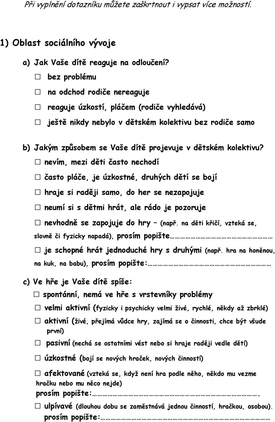 nevím, mezi děti často nechodí často pláče, je úzkostné, druhých dětí se bojí hraje si raději samo, do her se nezapojuje neumí si s dětmi hrát, ale rádo je pozoruje nevhodně se zapojuje do hry (např.