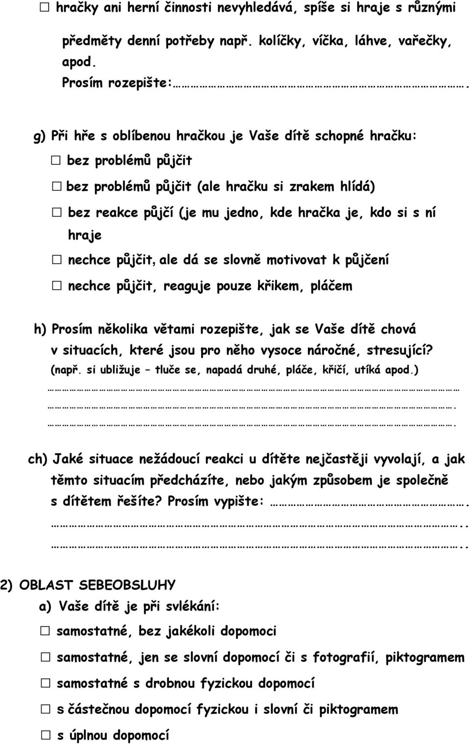 půjčit, ale dá se slovně motivovat k půjčení nechce půjčit, reaguje pouze křikem, pláčem h) Prosím několika větami rozepište, jak se Vaše dítě chová v situacích, které jsou pro něho vysoce náročné,