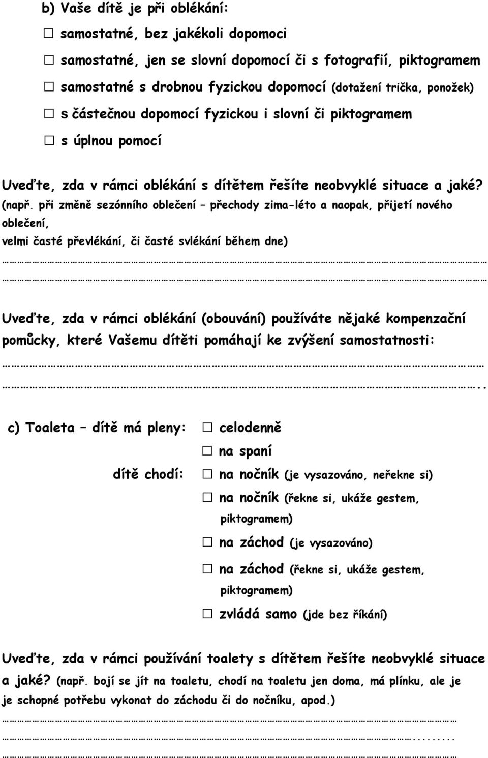 při změně sezónního oblečení přechody zima-léto a naopak, přijetí nového oblečení, velmi časté převlékání, či časté svlékání během dne) Uveďte, zda v rámci oblékání (obouvání) používáte nějaké