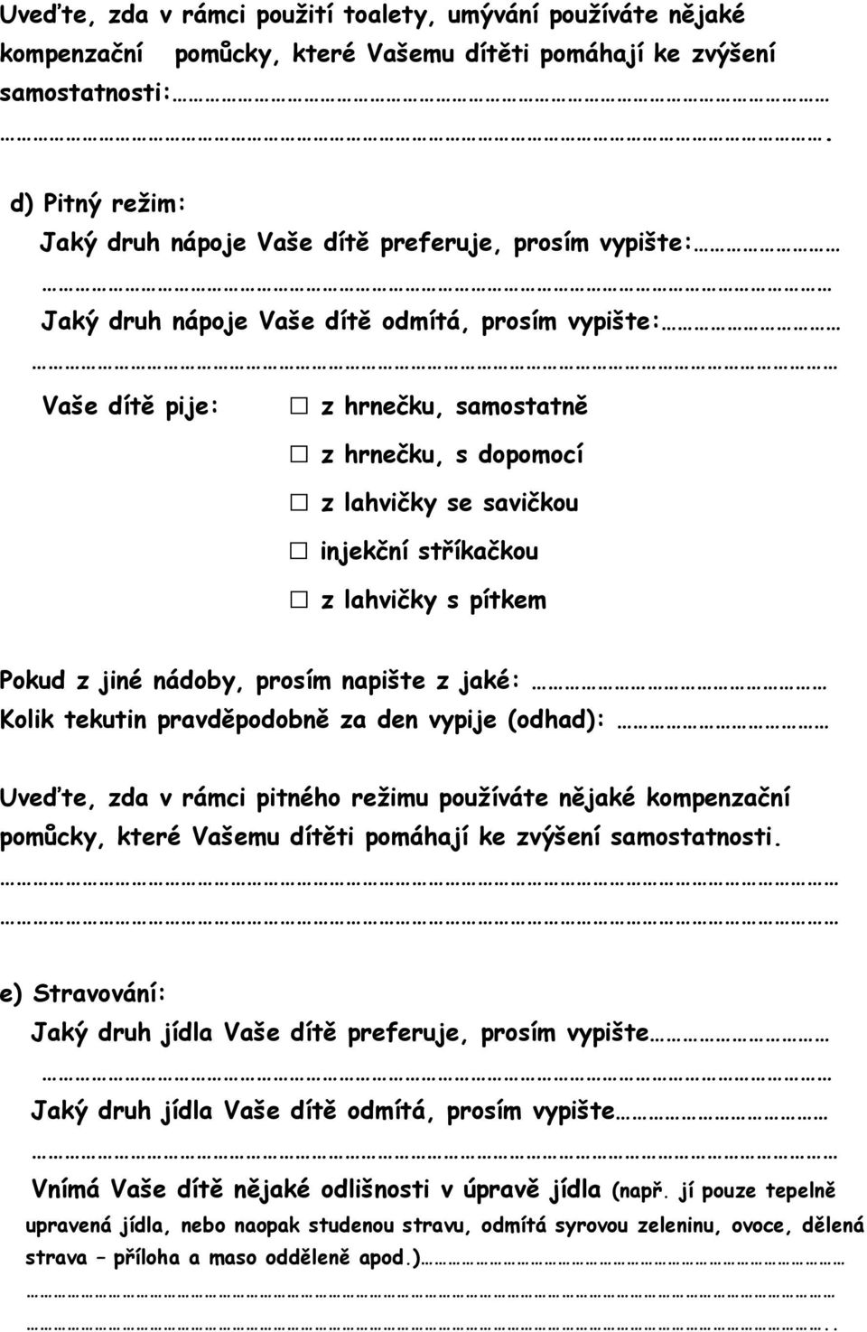 savičkou injekční stříkačkou z lahvičky s pítkem Pokud z jiné nádoby, prosím napište z jaké: Kolik tekutin pravděpodobně za den vypije (odhad): Uveďte, zda v rámci pitného režimu používáte nějaké