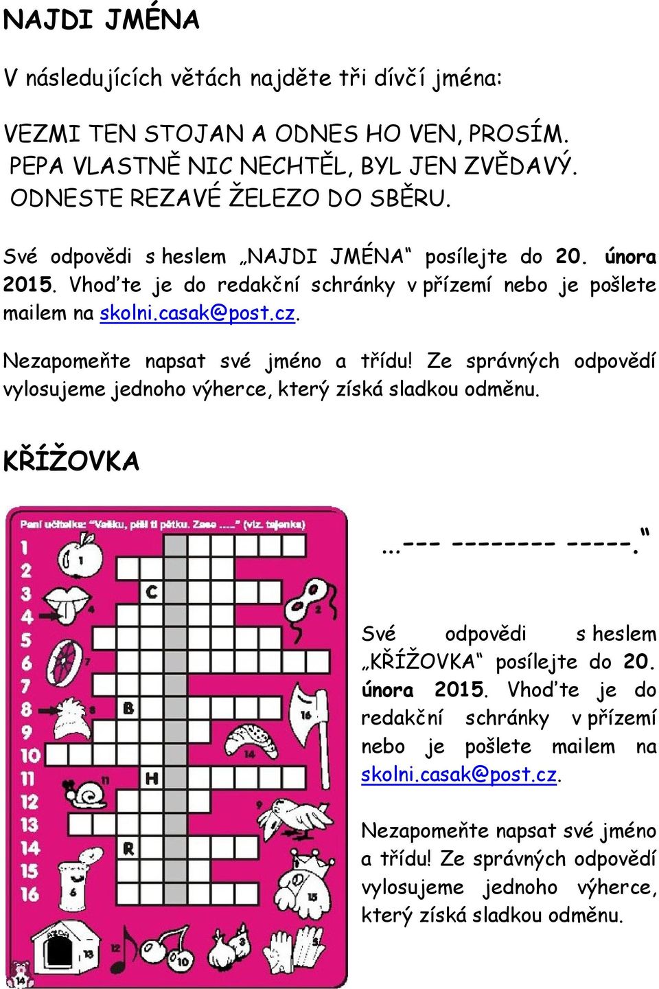 Nezapomeňte napsat své jméno a třídu! Ze správných odpovědí vylosujeme jednoho výherce, který získá sladkou odměnu. KŘÍŽOVKA --- -------- -----.