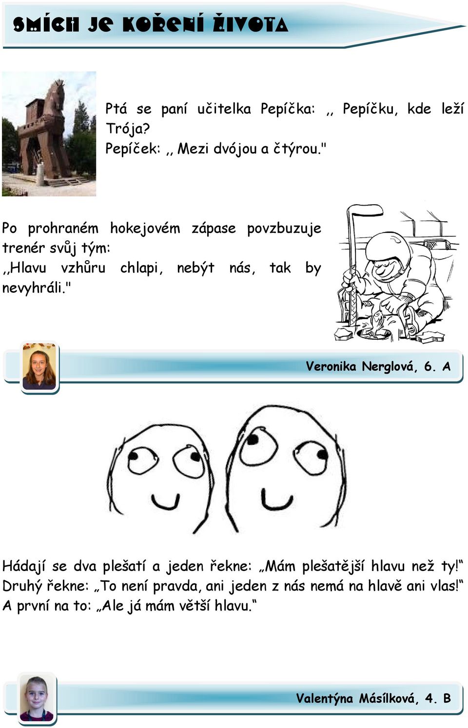 " Veronika Nerglová, 6. A Hádají se dva plešatí a jeden řekne: Mám plešatější hlavu než ty!