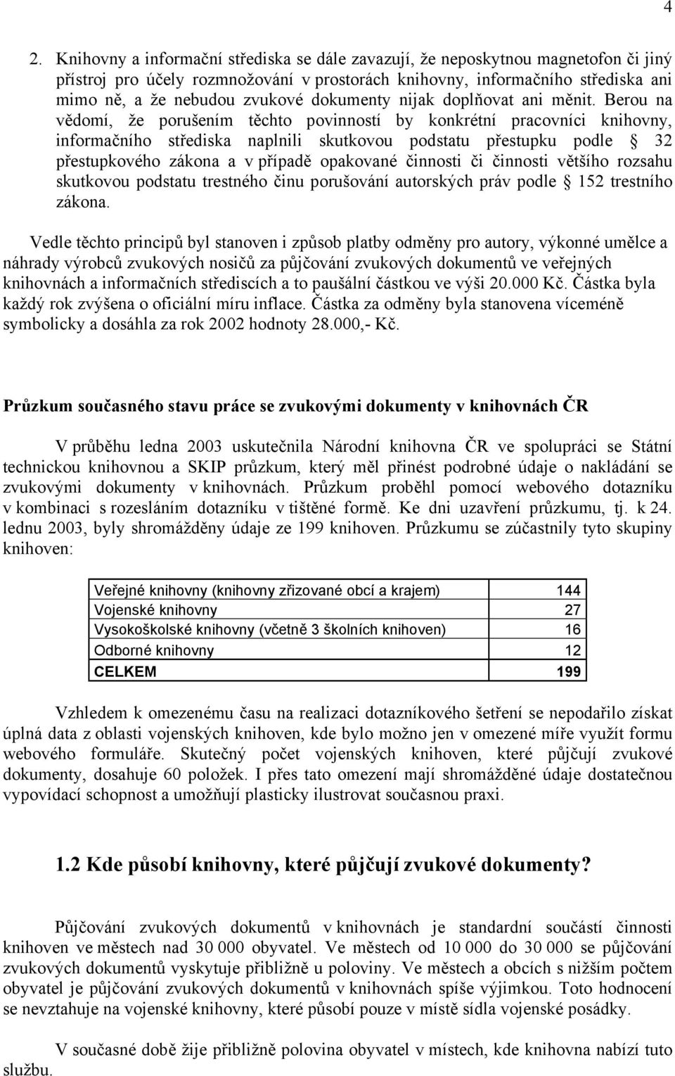 Berou na vědomí, že porušením těchto povinností by konkrétní pracovníci knihovny, informačního střediska naplnili skutkovou podstatu přestupku podle 32 přestupkového zákona a v případě opakované