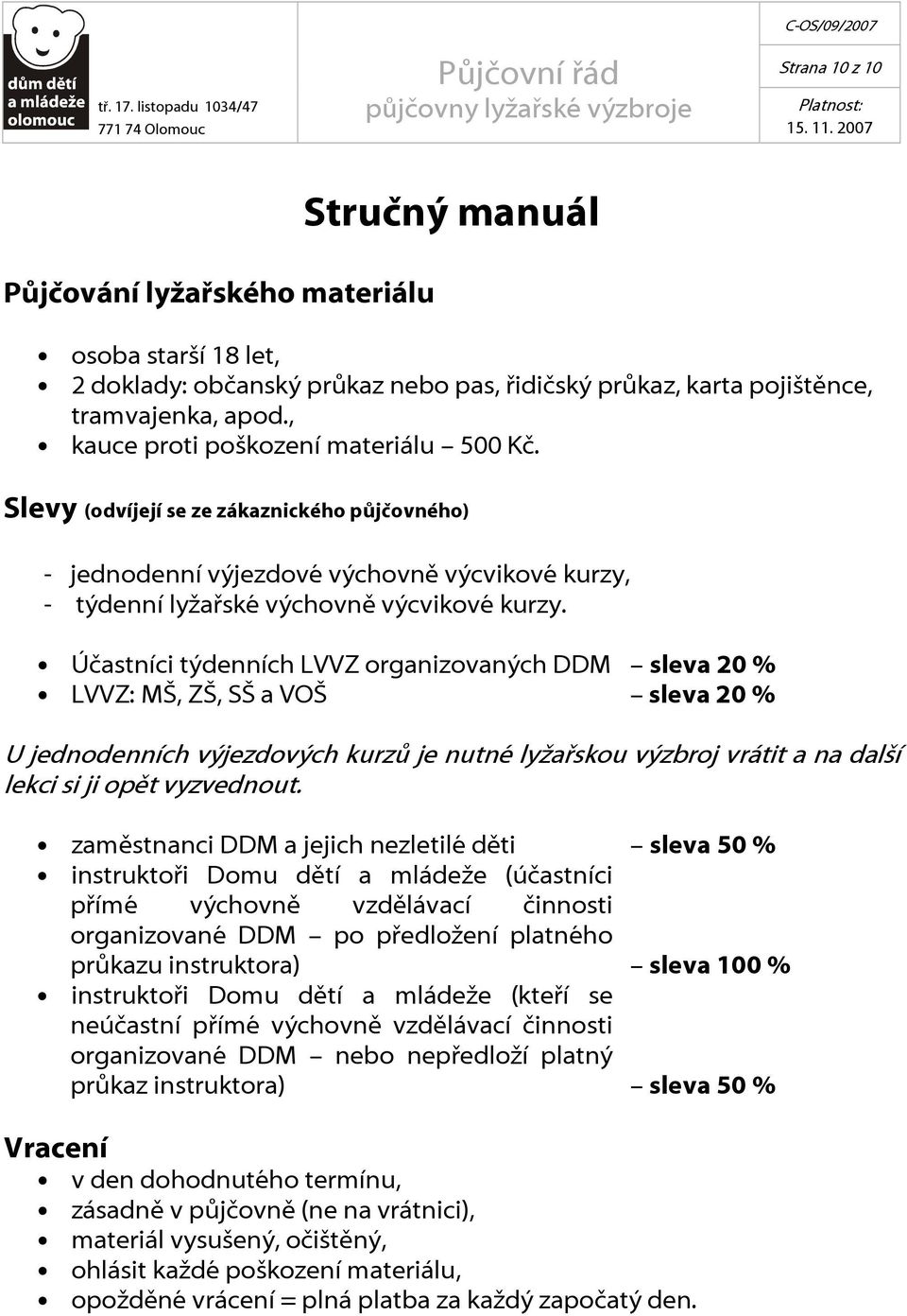 Účastníci týdenních LVVZ organizovaných DDM sleva 20 % LVVZ: MŠ, ZŠ, SŠ a VOŠ sleva 20 % U jednodenních výjezdových kurzů je nutné lyžařskou výzbroj vrátit a na další lekci si ji opět vyzvednout.