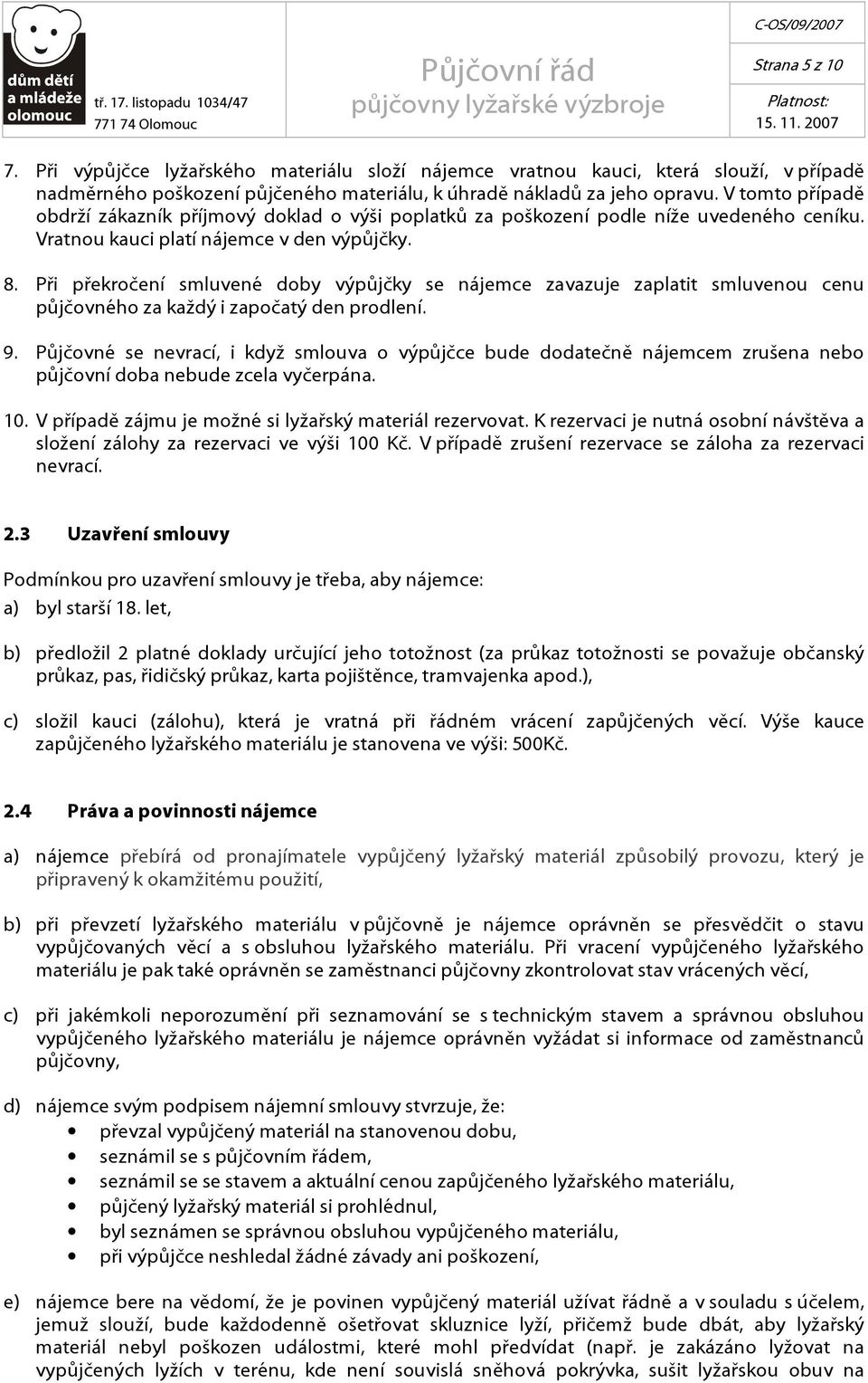 Při překročení smluvené doby výpůjčky se nájemce zavazuje zaplatit smluvenou cenu půjčovného za každý i započatý den prodlení. 9.