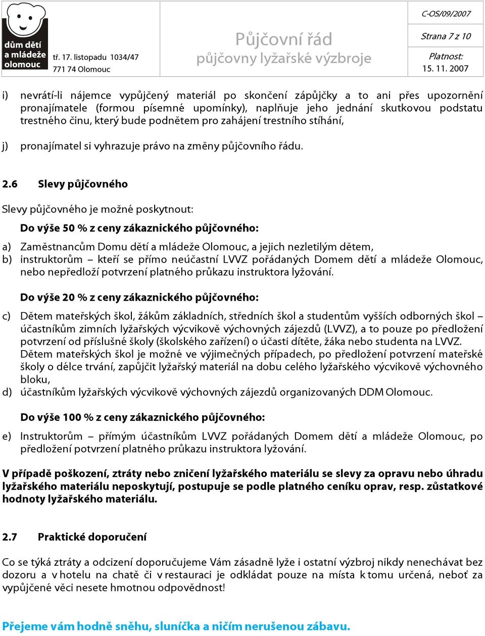 6 Slevy půjčovného Slevy půjčovného je možné poskytnout: Do výše 50 % z ceny zákaznického půjčovného: a) Zaměstnancům Domu dětí a mládeže Olomouc, a jejich nezletilým dětem, b) instruktorům kteří se