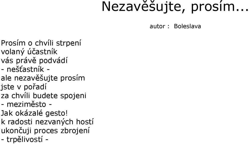 právě podvádí - nešťastník - ale nezavěšujte prosím jste v pořadí za