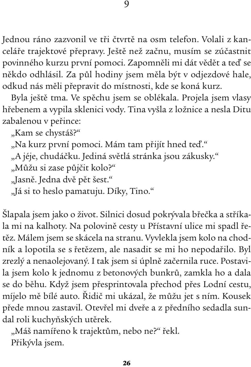 Projela jsem vlasy hřebenem a vypila sklenici vody. Tina vyšla z ložnice a nesla Ditu zabalenou v peřince: Kam se chystáš? Na kurz první pomoci. Mám tam přijít hned teď. A jéje, chudáčku.