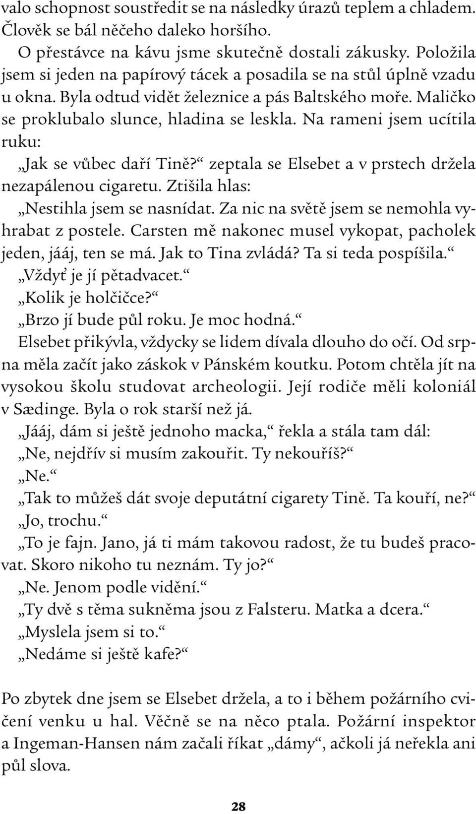 Na rameni jsem ucítila ruku: Jak se vůbec daří Tině? zeptala se Elsebet a v prstech držela nezapálenou cigaretu. Ztišila hlas: Nestihla jsem se nasnídat.