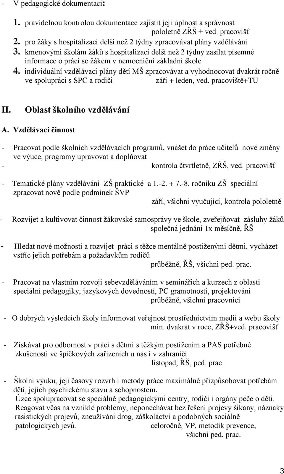 kmenovými školám žáků s hospitalizací delší než 2 týdny zasílat písemné informace o práci se žákem v nemocniční základní škole 4.