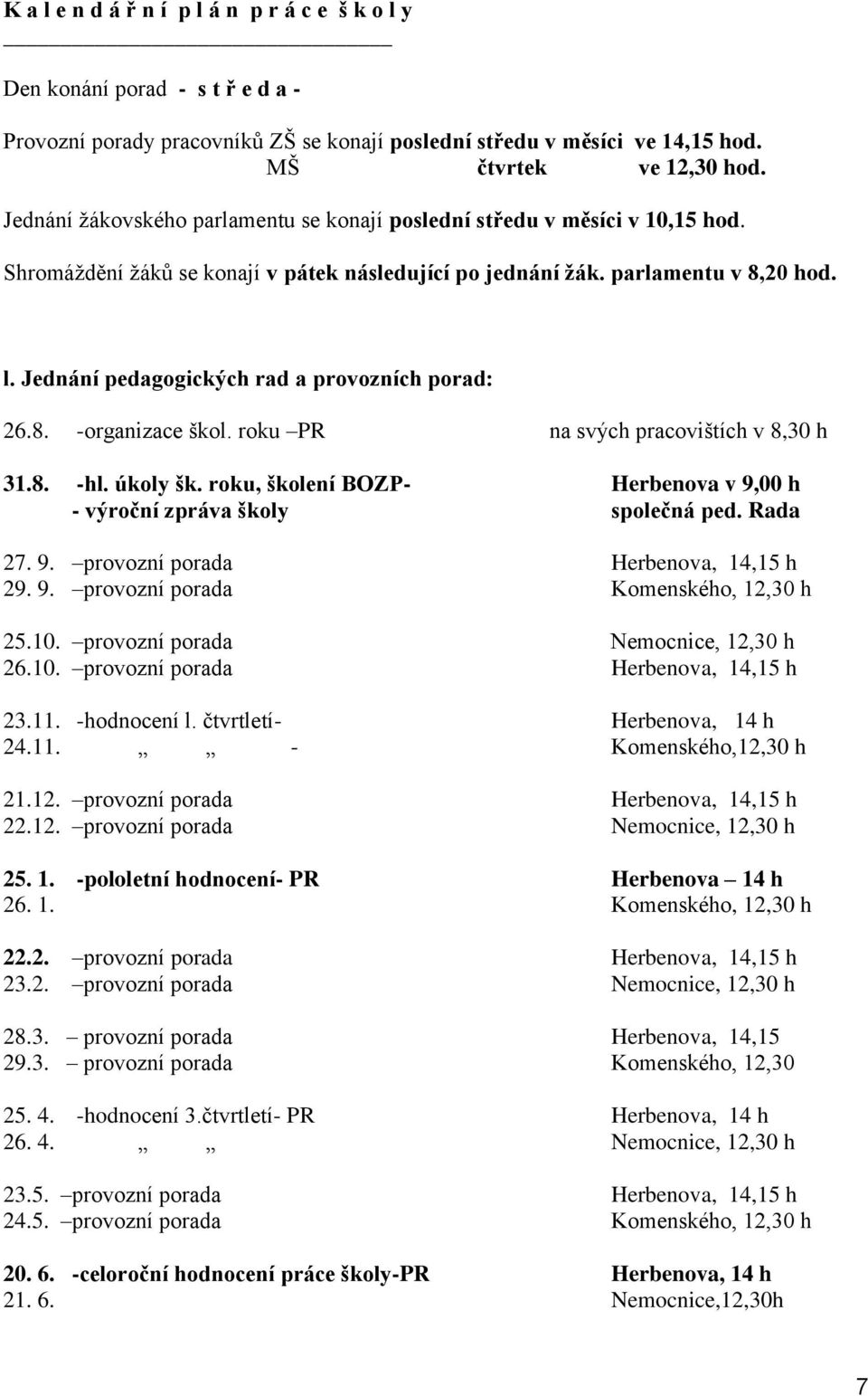 Jednání pedagogických rad a provozních porad: 26.8. -organizace škol. roku PR na svých pracovištích v 8,30 h 31.8. -hl. úkoly šk.