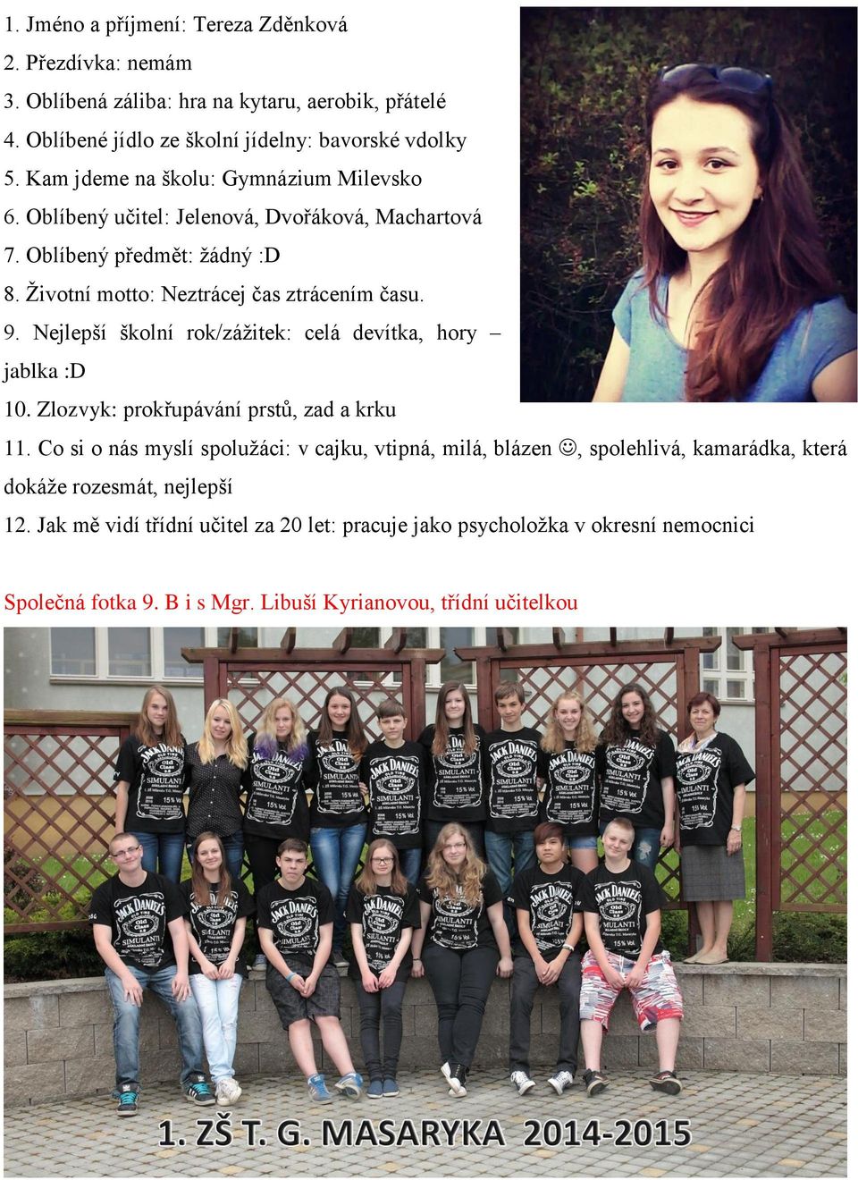 Nejlepší školní rok/zážitek: celá devítka, hory jablka :D 10. Zlozvyk: prokřupávání prstů, zad a krku 11.