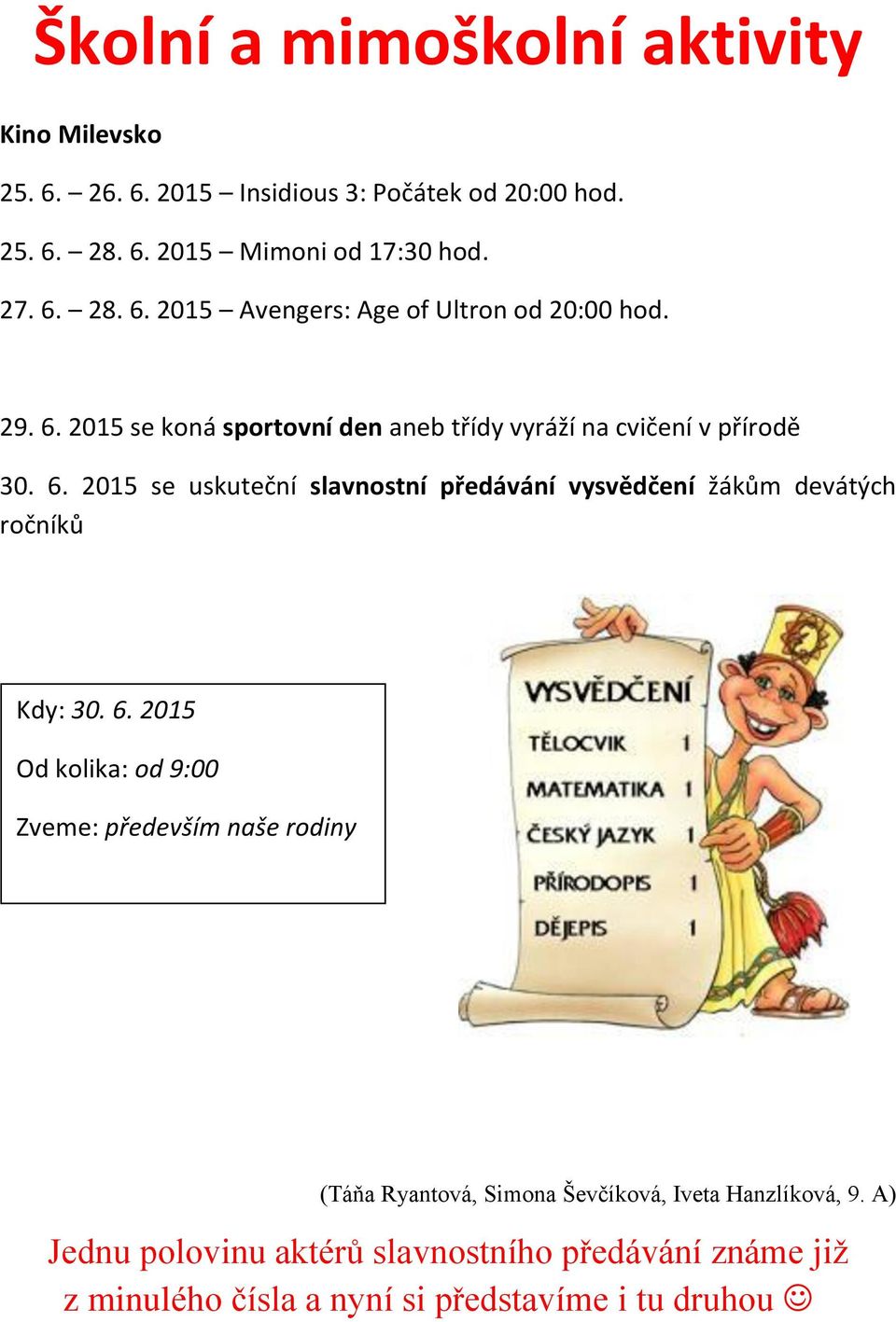 6. 2015 Od kolika: od 9:00 Zveme: především naše rodiny (Táňa Ryantová, Simona Ševčíková, Iveta Hanzlíková, 9.