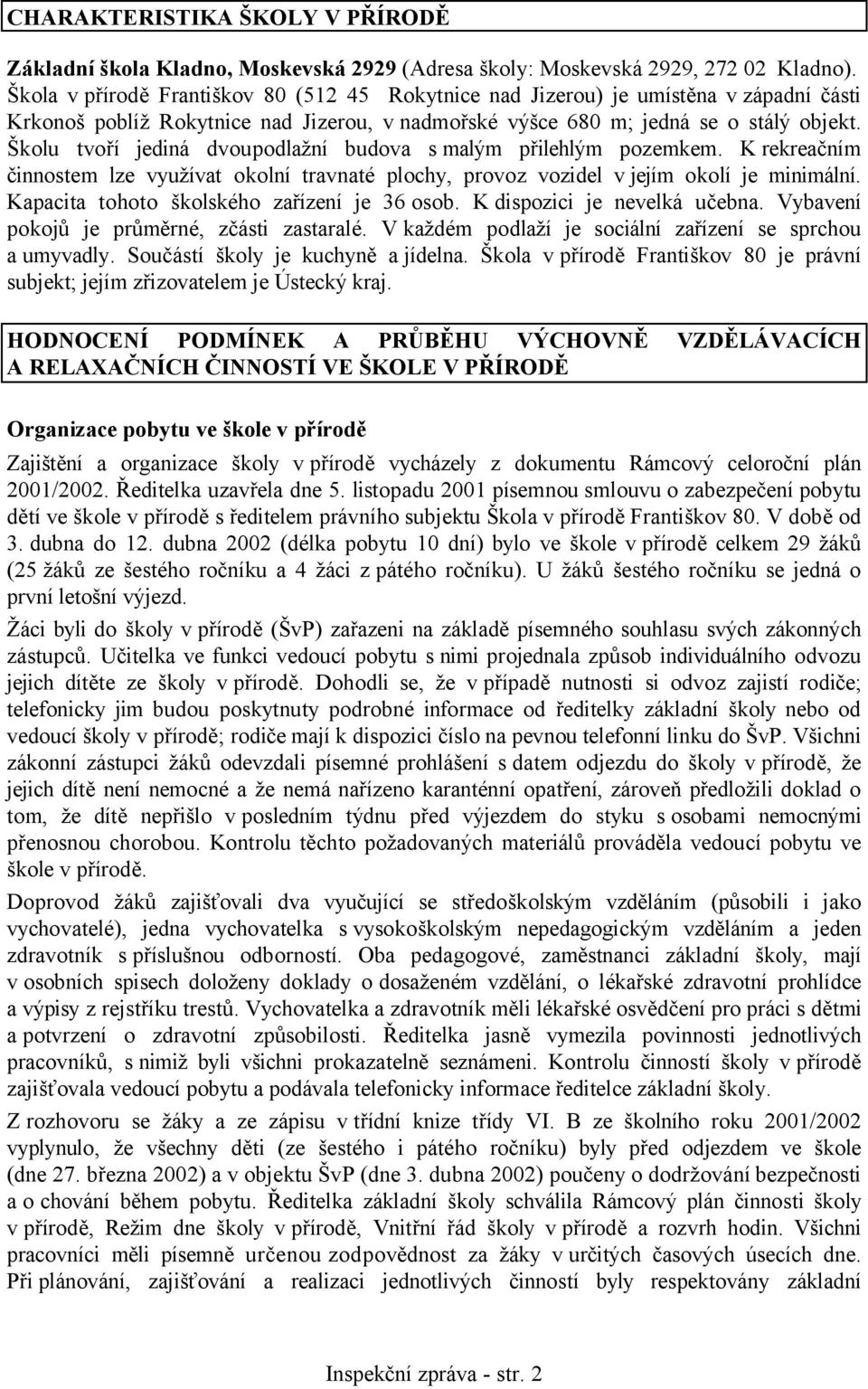 Školu tvoří jediná dvoupodlažní budova s malým přilehlým pozemkem. K rekreačním činnostem lze využívat okolní travnaté plochy, provoz vozidel v jejím okolí je minimální.