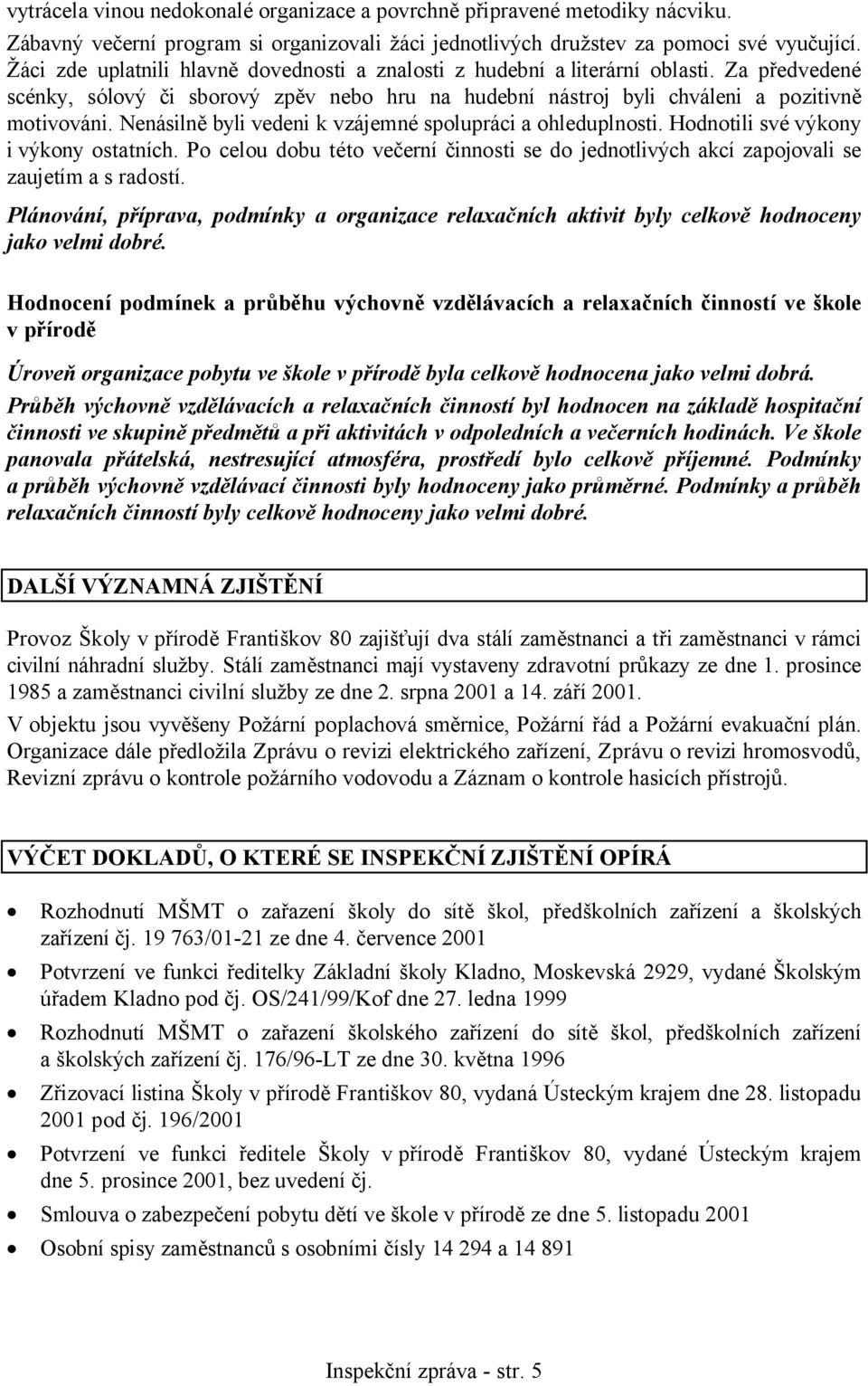 Nenásilně byli vedeni k vzájemné spolupráci a ohleduplnosti. Hodnotili své výkony i výkony ostatních. Po celou dobu této večerní činnosti se do jednotlivých akcí zapojovali se zaujetím a s radostí.