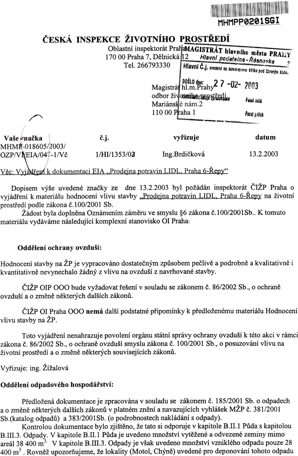 Brdièková 13.2.2003 V k dokumentaci EIA Prode"na otravin LIDL Praha 6-Øe " Dopisem výše uvedené znaèky ze dne 13.2.2003 byl požádán inspektorát ÈIŽP Praha o vyjádøení k materiálu hodnocení vlivu stavby "Prodejna potravin LIDL.