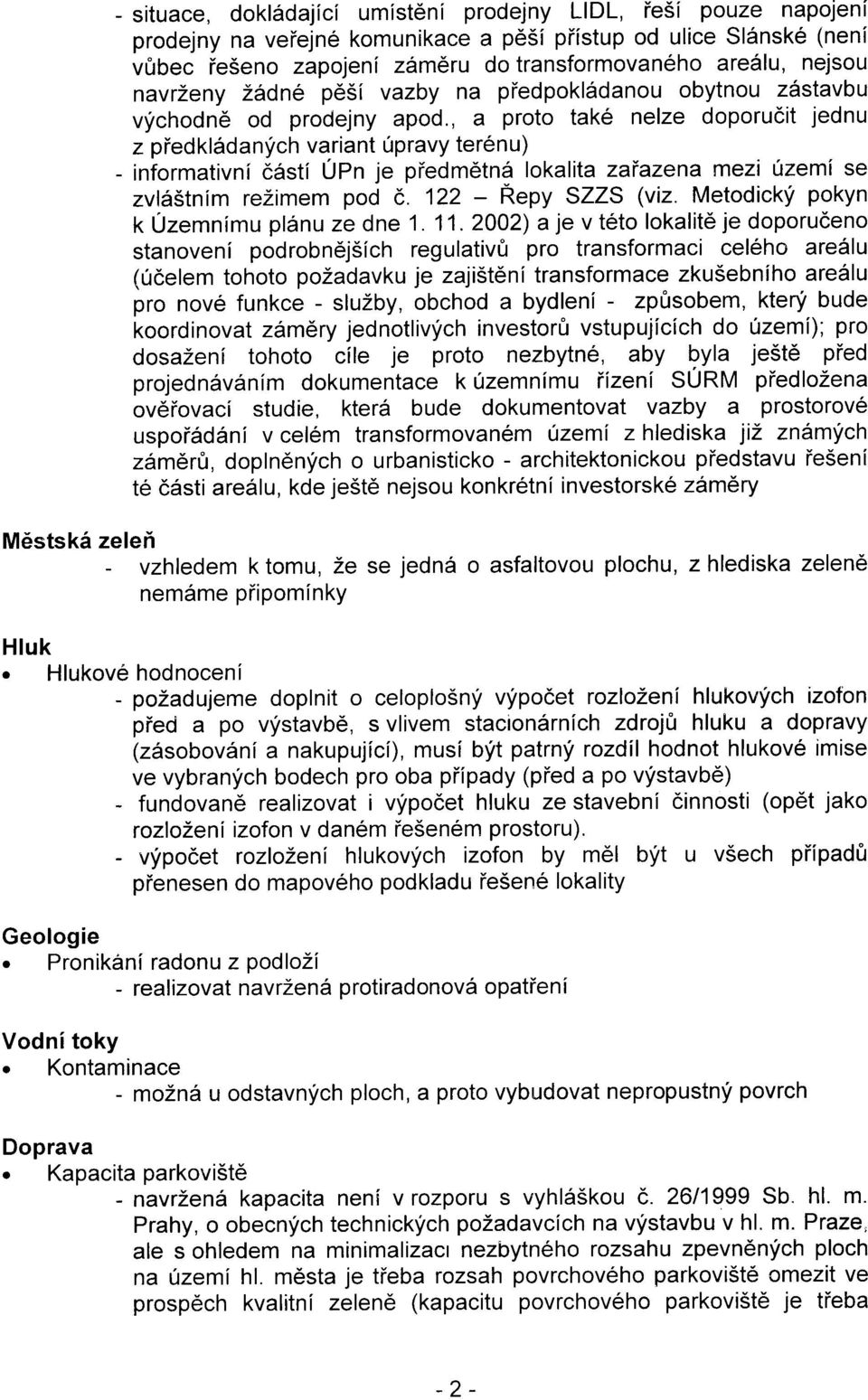 , a proto také nelze doporuèit jednu z pøedkládaných variant úpravy terénu) - informativní èástí ÚPn je pøedmìtná lokalita zaøazena mezi území se zvláštním režimem pod è. 122 - Øepy SZZS (viz.