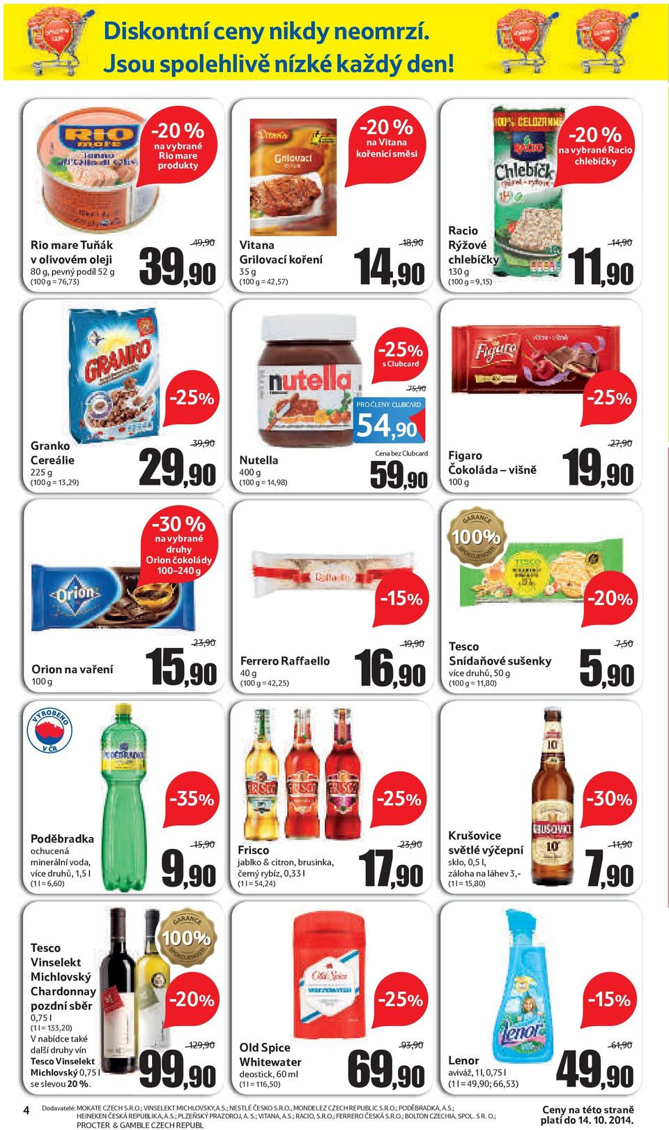 130 g ( = 9,15) / s Clubcard PRO ČLENY 75,90/ Granko Cereálie 225 g ( = 13,29) 3/ 2 Nutella 400 g ( = 14,98) 54,90 Cena bez Clubcard 5 Figaro Čokoláda višně 2/ 1-30 % druhy Orion čokolády 100 240 g