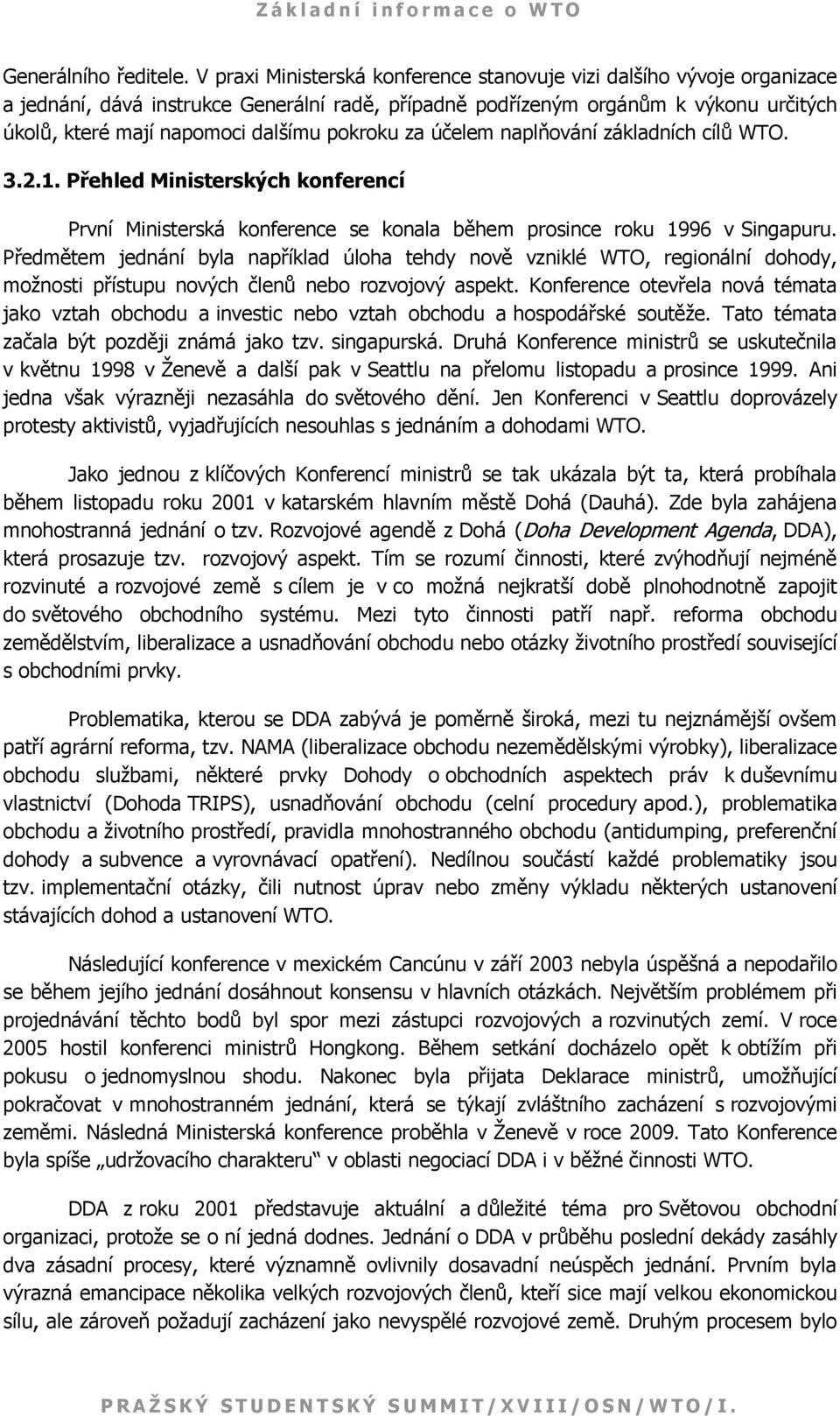 pokroku za účelem naplňování základních cílů WTO. 3.2.1. Přehled Ministerských konferencí První Ministerská konference se konala během prosince roku 1996 v Singapuru.