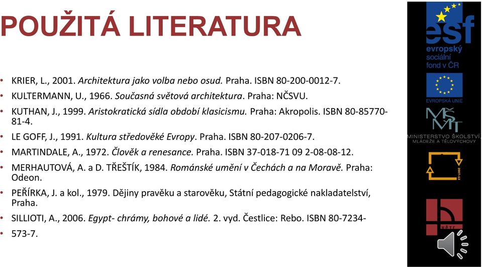 MARTINDALE, A., 1972. Člověk a renesance. Praha. ISBN 37-018-71 09 2-08-08-12. MERHAUTOVÁ, A. a D. TŘEŠTÍK, 1984. Románské umění v Čechách a na Moravě. Praha: Odeon.