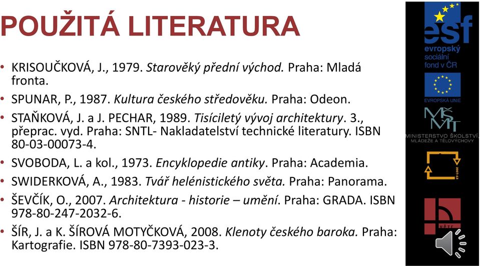 SVOBODA, L. a kol., 1973. Encyklopedie antiky. Praha: Academia. SWIDERKOVÁ, A., 1983. Tvář helénistického světa. Praha: Panorama. ŠEVČÍK, O., 2007.