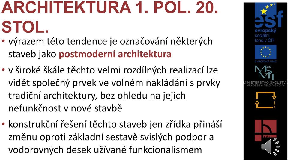 velmi rozdílných realizací lze vidět společný prvek ve volném nakládání s prvky tradiční architektury, bez