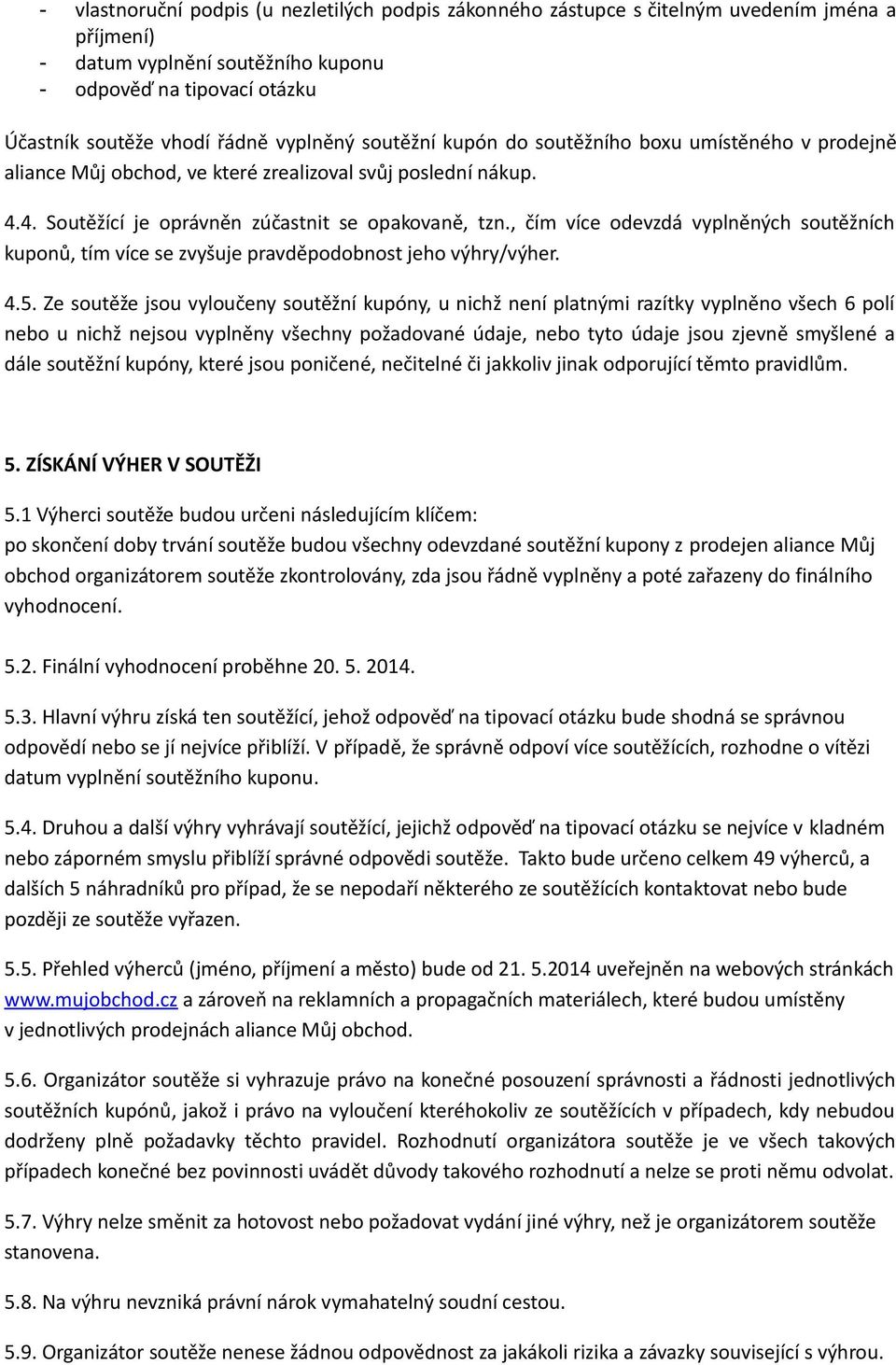 , čím více odevzdá vyplněných soutěžních kuponů, tím více se zvyšuje pravděpodobnost jeho výhry/výher. 4.5.