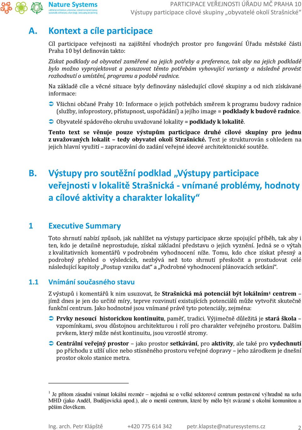 a preference, tak aby na jejich podkladě bylo možno vyprojektovat a posuzovat těmto potřebám vyhovující varianty a následně provést rozhodnutí o umístění, programu a podobě radnice.