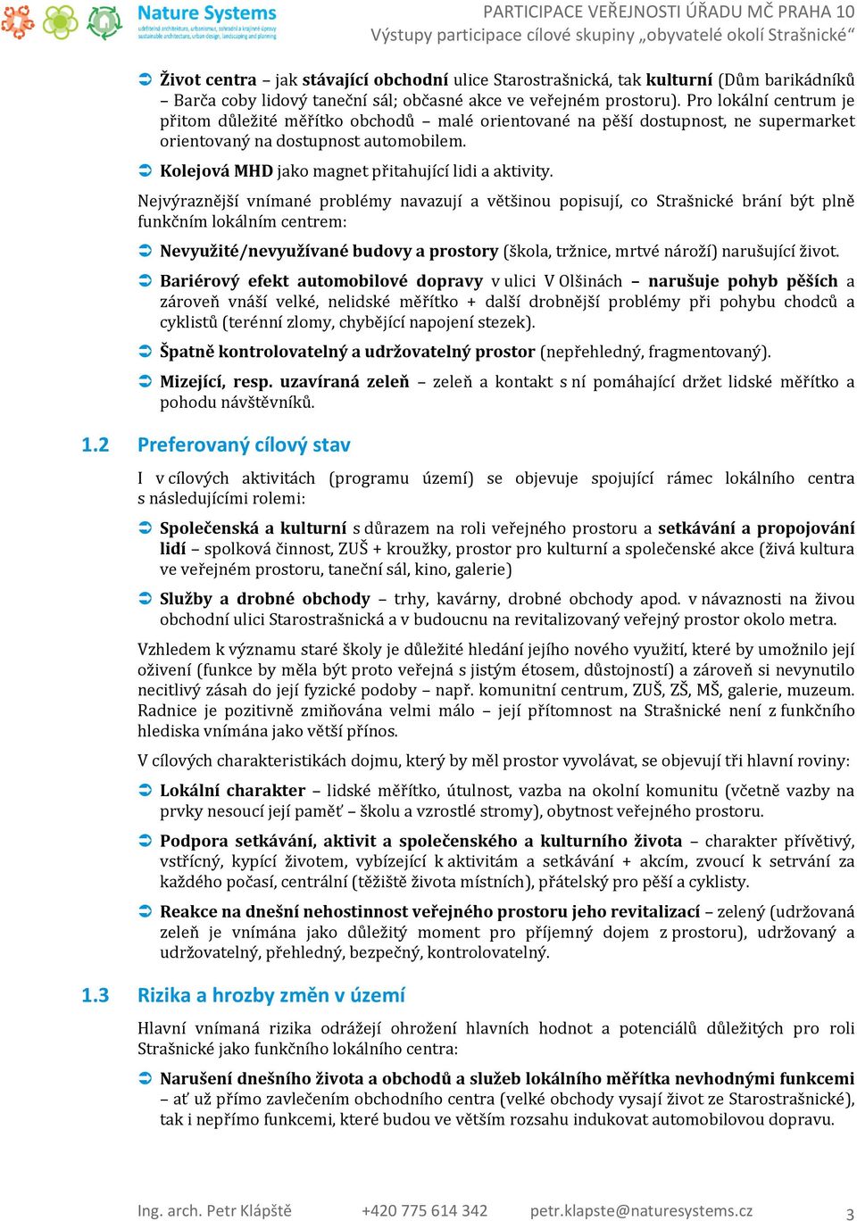 Nejvýraznější vnímané problémy navazují a většinou popisují, co Strašnické brání být plně funkčním lokálním centrem: Nevyužité/nevyužívané budovy a prostory (škola, tržnice, mrtvé nároží) narušující