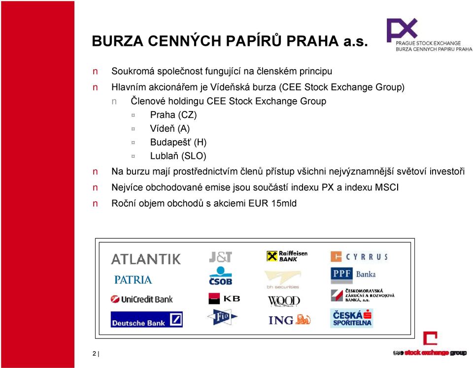 Exchange Group) Členové holdingu CEE Stock Exchange Group Praha (CZ) Vídeň (A) Budapešť (H) Lublaň (SLO)