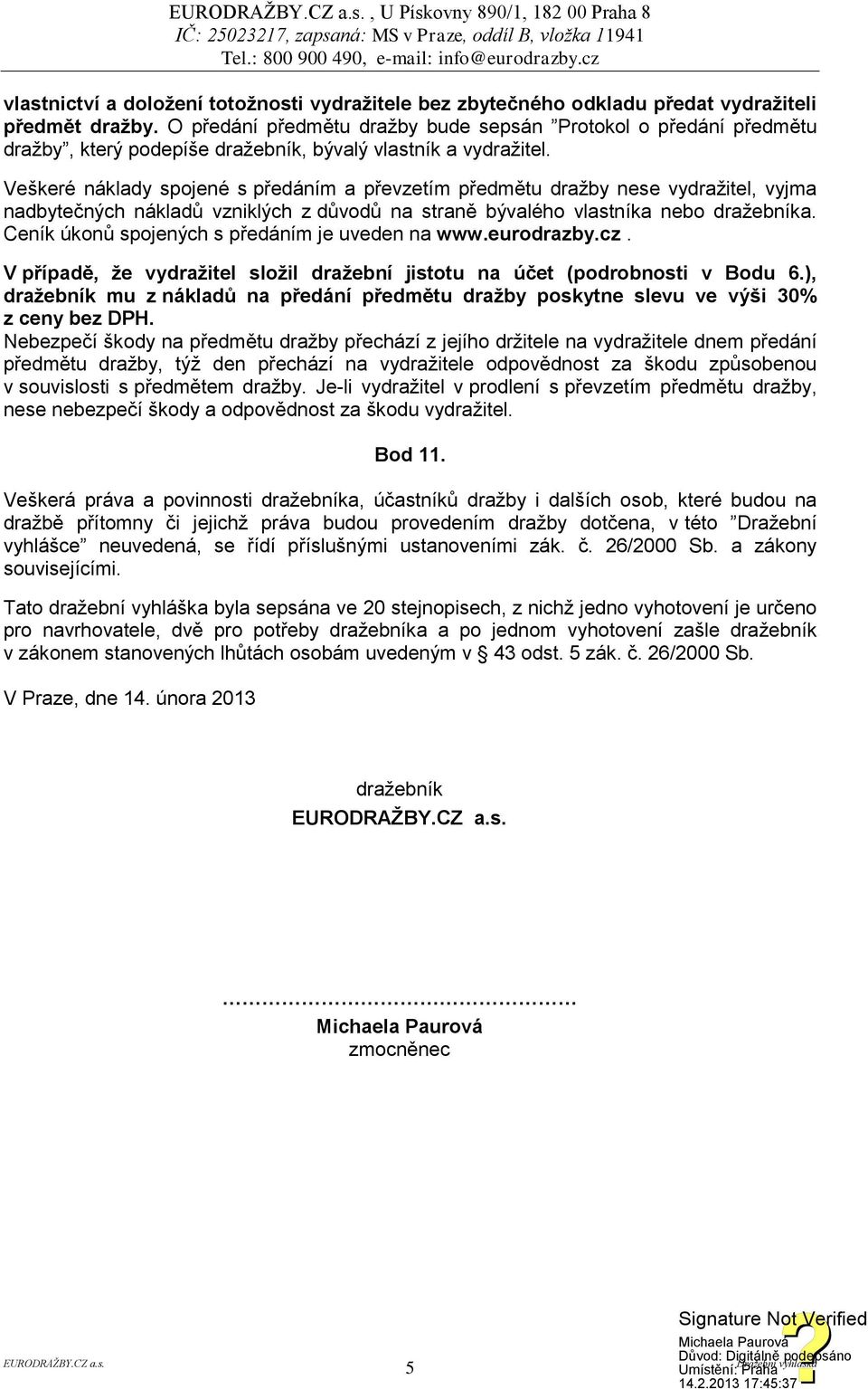 Veškeré náklady spojené s předáním a převzetím předmětu dražby nese vydražitel, vyjma nadbytečných nákladů vzniklých z důvodů na straně bývalého vlastníka nebo dražebníka.