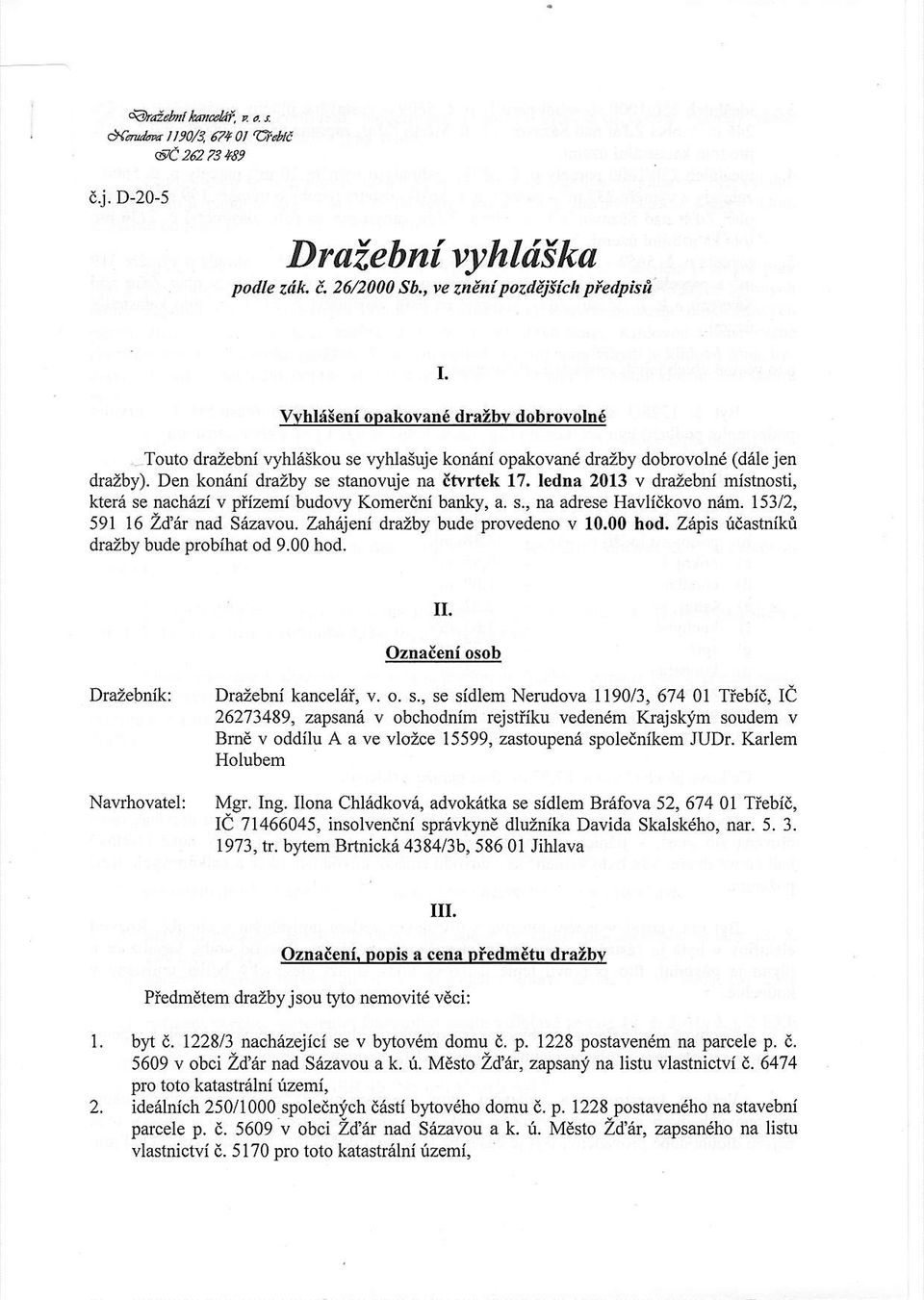 ledna 2013 v drazebni mistnosti, kteni se nachazi v piizemi budovy Komerdni banky, a. s., na adrese Havlidkovo n6m. 753/2, 591 16 Zt6t nad S6zavou. Zah6jeni dralby bude provedeno v 10.00 hod.