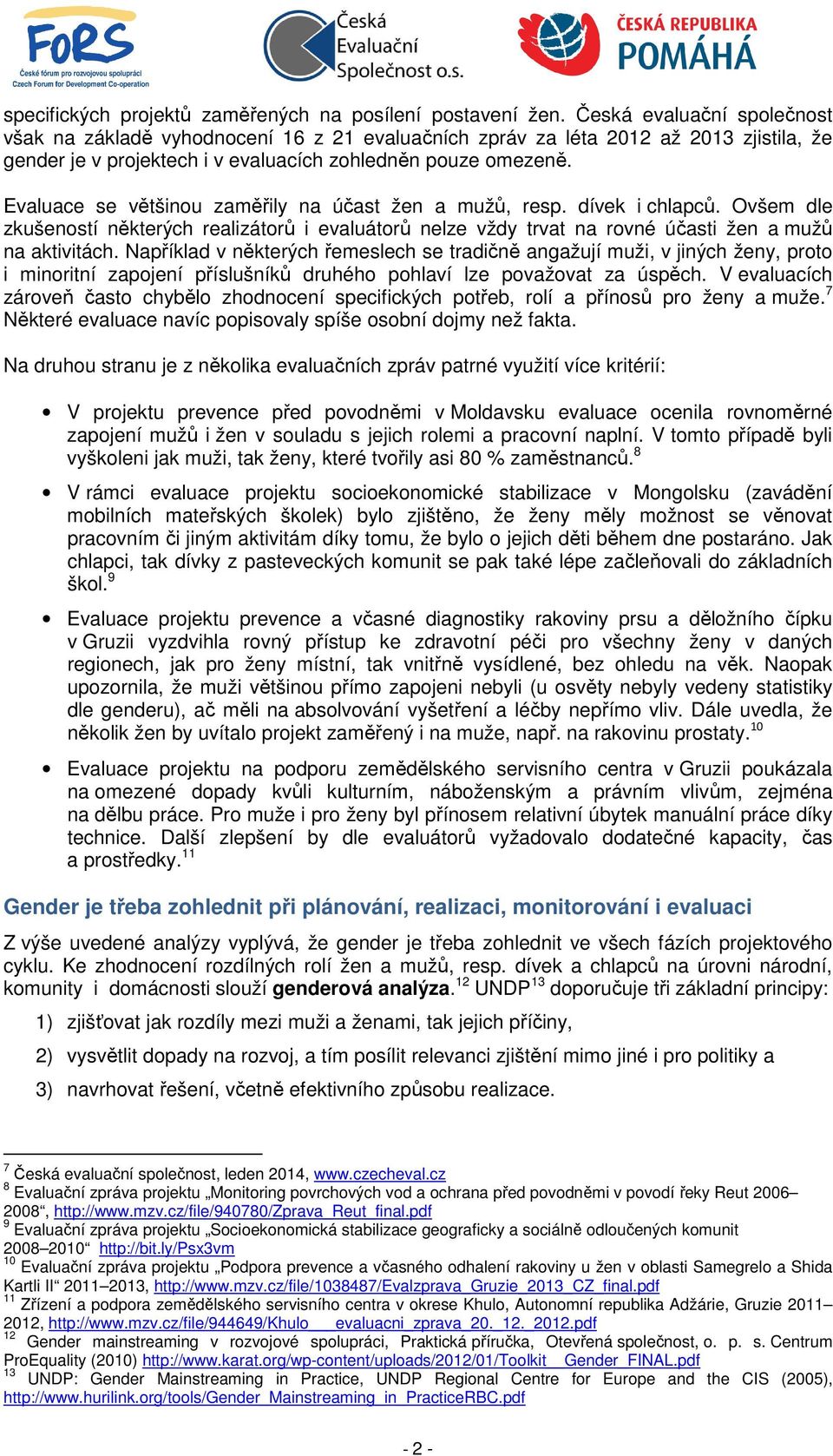 Evaluace se většinou zaměřily na účast žen a mužů, resp. dívek i chlapců. Ovšem dle zkušeností některých realizátorů i evaluátorů nelze vždy trvat na rovné účasti žen a mužů na aktivitách.