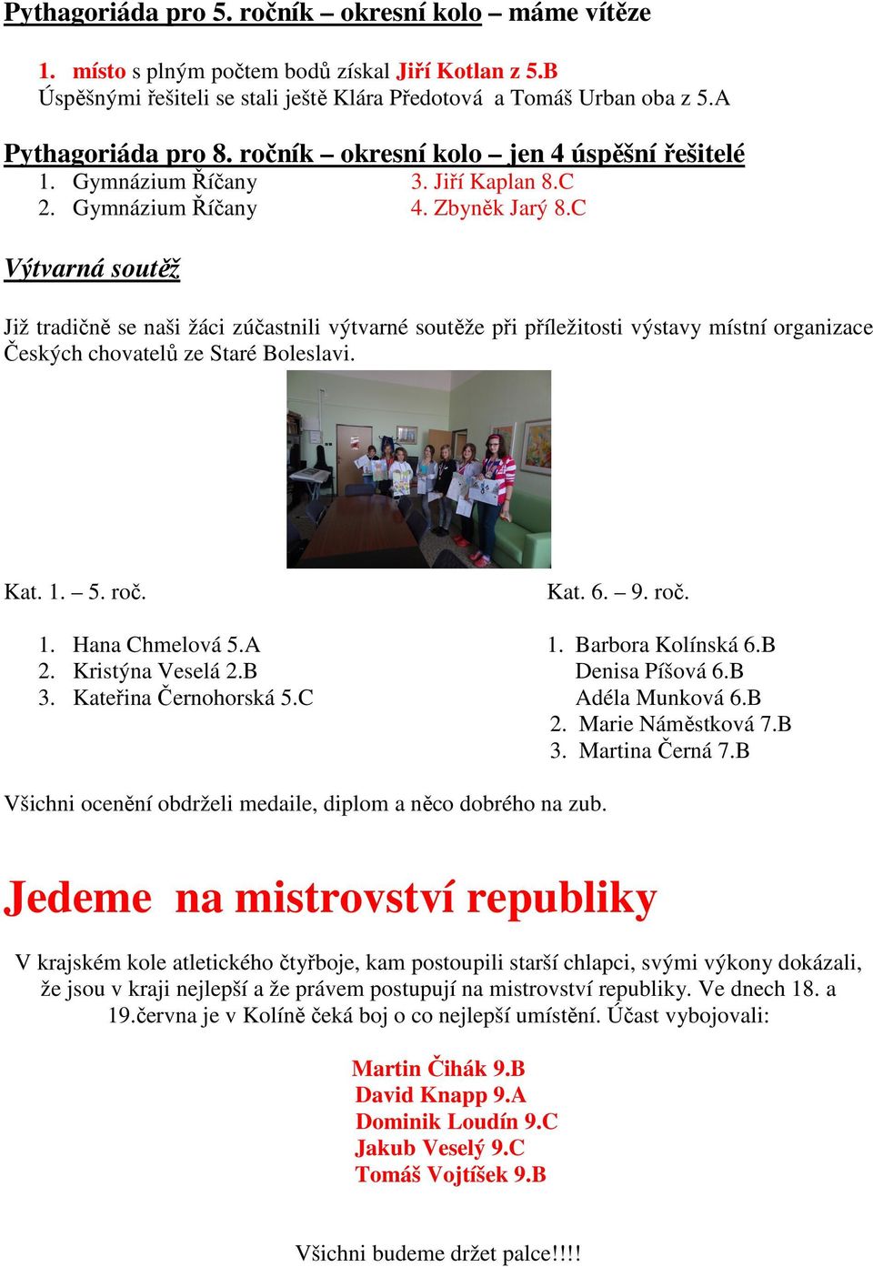 C Výtvarná soutěž Již tradičně se naši žáci zúčastnili výtvarné soutěže při příležitosti výstavy místní organizace Českých chovatelů ze Staré Boleslavi. Kat. 1. 5. roč. Kat. 6. 9. roč. 1. Hana Chmelová 5.