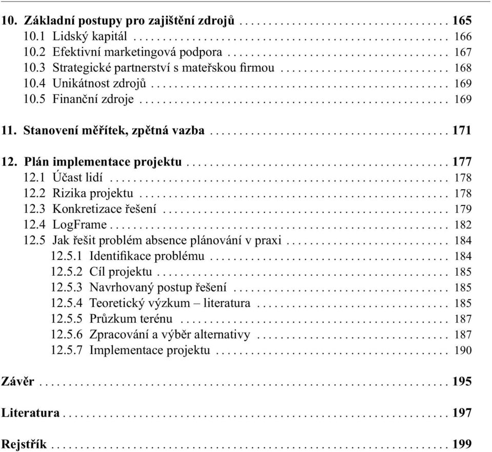 5 Finanční zdroje..................................................... 169 11. Stanovení měřítek, zpětná vazba......................................... 171 12. Plán implementace projektu............................................. 177 12.