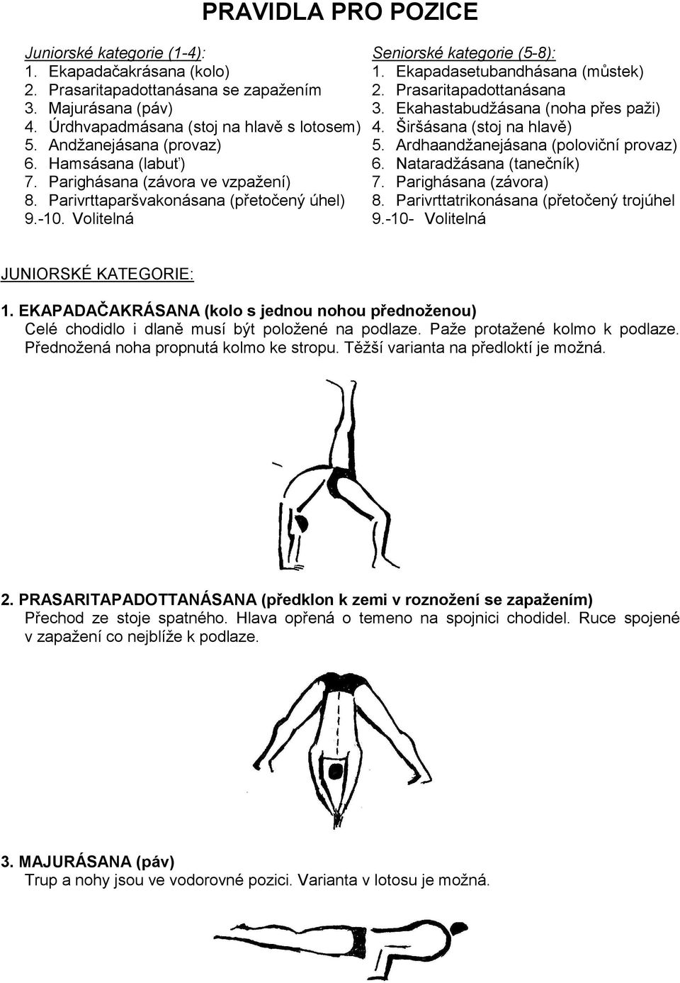 Ardhaandžanejásana (poloviční provaz) 6. Hamsásana (labuť) 6. Nataradžásana (tanečník) 7. Parighásana (závora ve vzpažení) 7. Parighásana (závora) 8. Parivrttaparšvakonásana (přetočený úhel) 8.