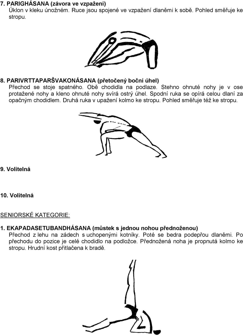 Spodní ruka se opírá celou dlaní za opačným chodidlem. Druhá ruka v upažení kolmo ke stropu. Pohled směřuje též ke stropu. 9. Volitelná 10. Volitelná SENIORSKÉ KATEGORIE: 1.