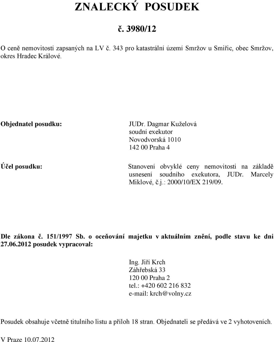 Dagmar Kuželová soudní exekutor Novodvorská 1010 142 00 Praha 4 Stanovení obvyklé ceny nemovitosti na základě usnesení soudního exekutora, JUDr. Marcely Miklové, č.j.