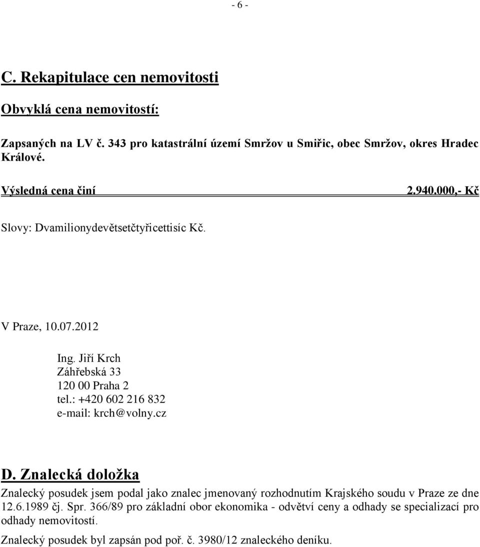 : +420 602 216 832 e-mail: krch@volny.cz D. Znalecká doložka Znalecký posudek jsem podal jako znalec jmenovaný rozhodnutím Krajského soudu v Praze ze dne 12.6.1989 čj.