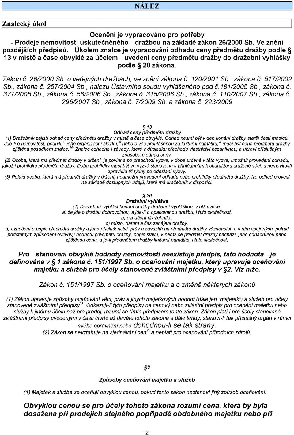 o veřejných dražbách, ve znění zákona č. 120/2001 Sb., zákona č. 517/2002 Sb., zákona č. 257/2004 Sb., nálezu Ústavního soudu vyhlášeného pod č.181/2005 Sb., zákona č. 377/2005 Sb., zákona č. 56/2006 Sb.