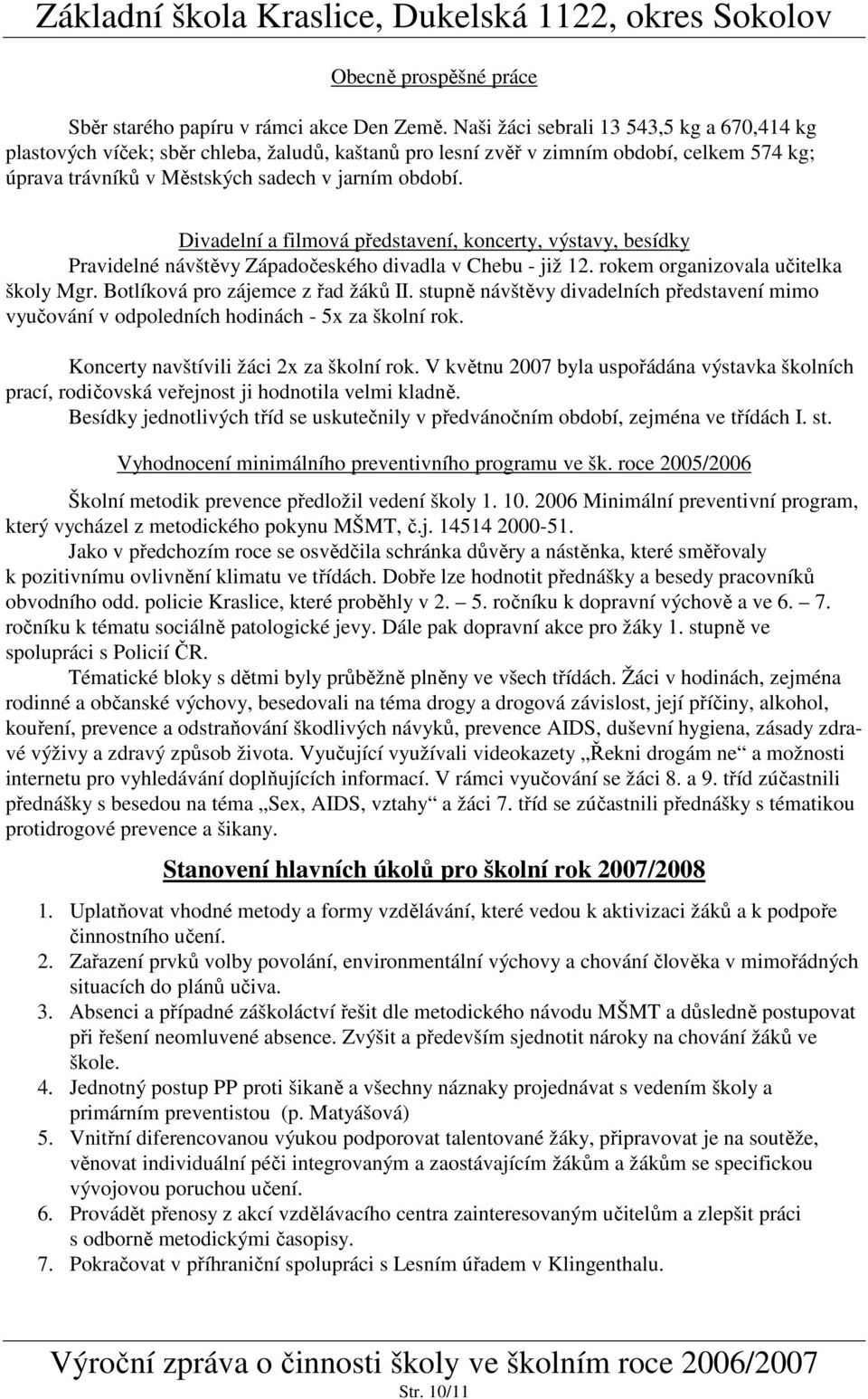 Divadelní a filmová představení, koncerty, výstavy, besídky Pravidelné návštěvy Západočeského divadla v Chebu - již 12. rokem organizovala učitelka školy Mgr. Botlíková pro zájemce z řad žáků II.