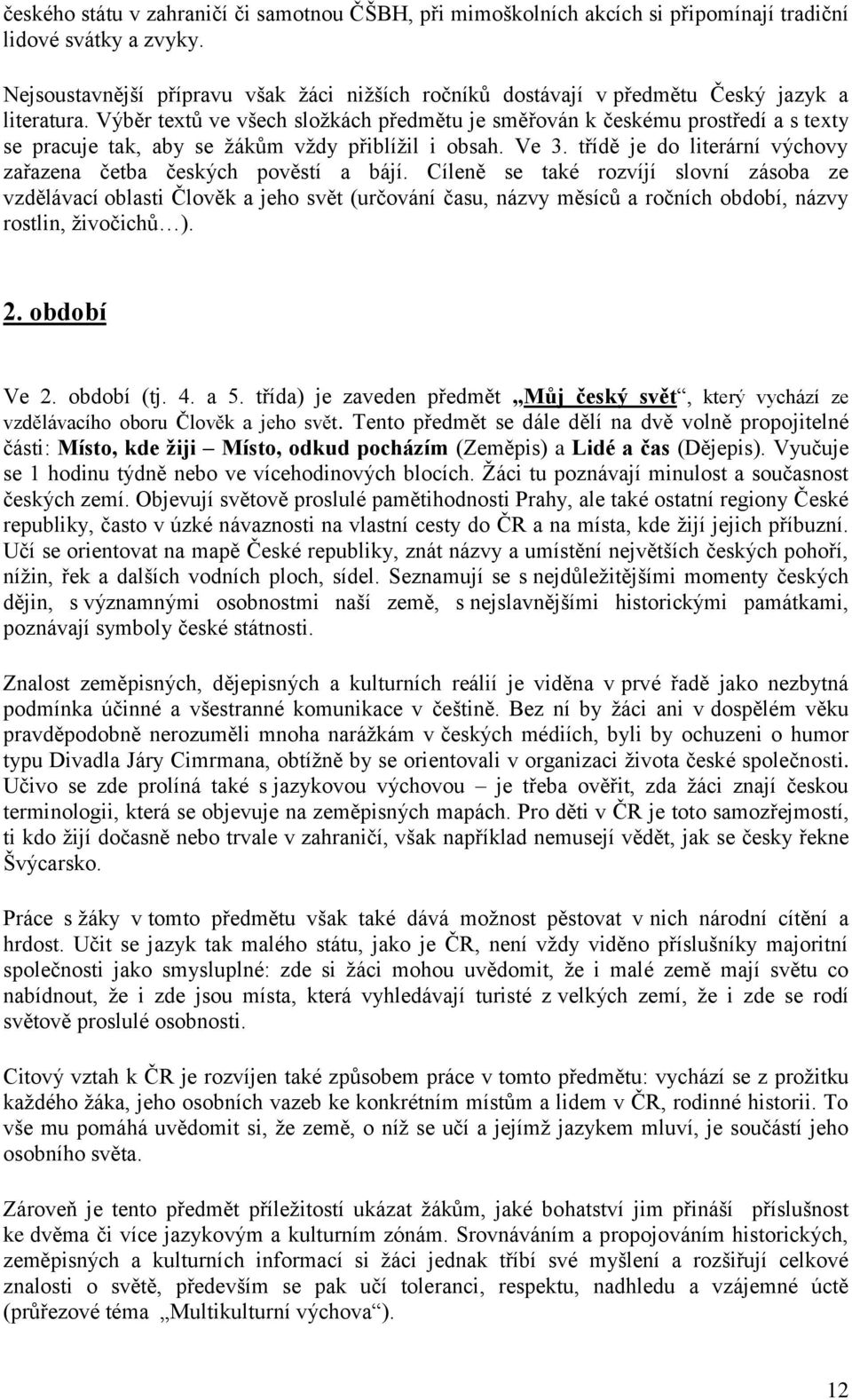 Výběr textů ve všech složkách předmětu je směřován k českému prostředí a s texty se pracuje tak, aby se žákům vždy přiblížil i obsah. Ve 3.