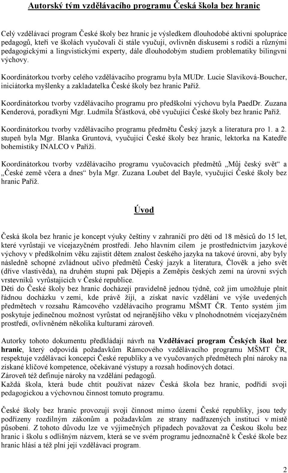 Koordinátorkou tvorby celého vzdělávacího programu byla MUDr. Lucie Slavíková-Boucher, iniciátorka myšlenky a zakladatelka České školy bez hranic Paříž.