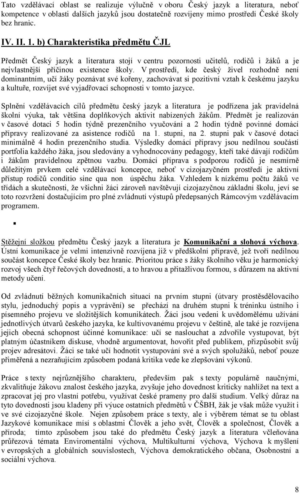 V prostředí, kde český živel rozhodně není dominantním, učí žáky poznávat své kořeny, zachovávat si pozitivní vztah k českému jazyku a kultuře, rozvíjet své vyjadřovací schopnosti v tomto jazyce.