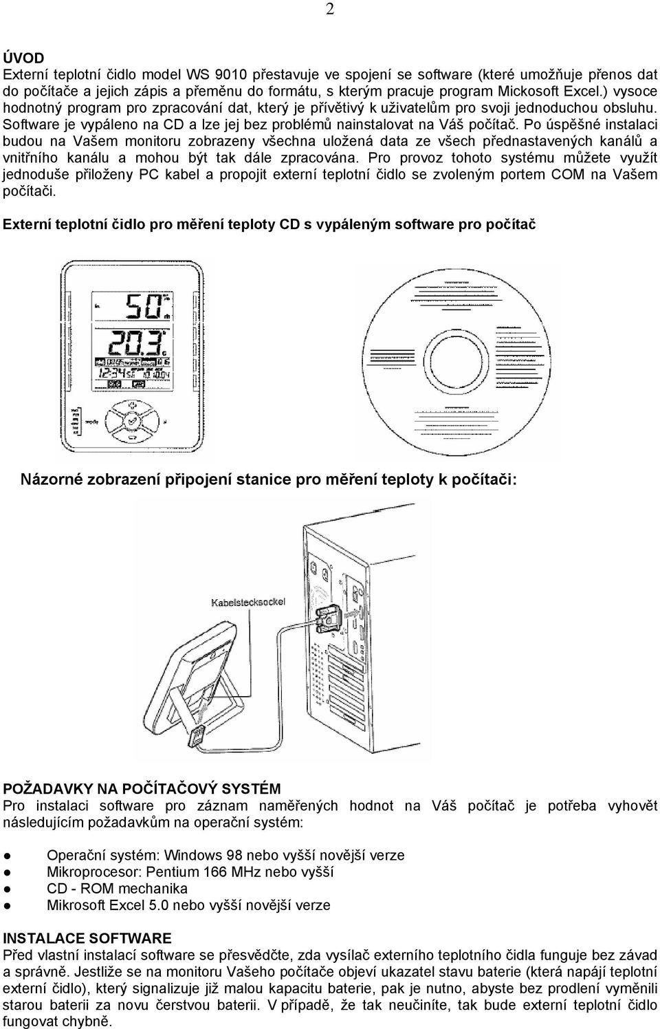 Po úspěšné instalaci budou na Vašem monitoru zobrazeny všechna uložená data ze všech přednastavených kanálů a vnitřního kanálu a mohou být tak dále zpracována.