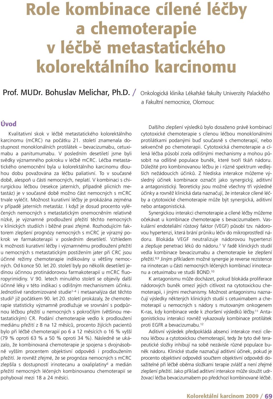 / Onkologická klinika Lékafiské fakulty Univerzity Palackého a Fakultní nemocnice, Olomouc Úvod Kvalitativní skok v léčbě metastatického kolorektálního karcinomu (mcrc) na počátku 21.