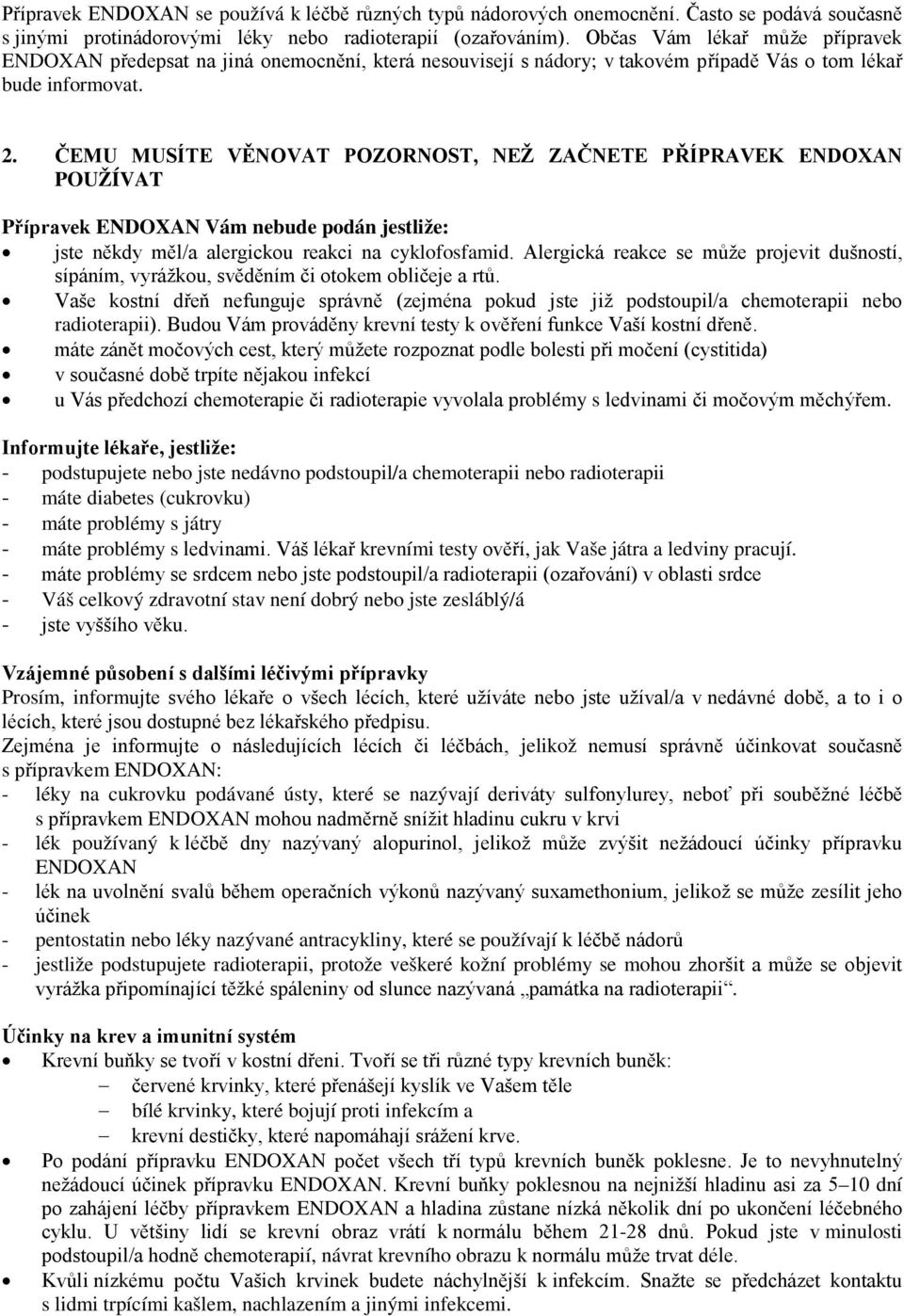 ČEMU MUSÍTE VĚNOVAT POZORNOST, NEŽ ZAČNETE PŘÍPRAVEK ENDOXAN POUŽÍVAT Přípravek ENDOXAN Vám nebude podán jestliže: jste někdy měl/a alergickou reakci na cyklofosfamid.