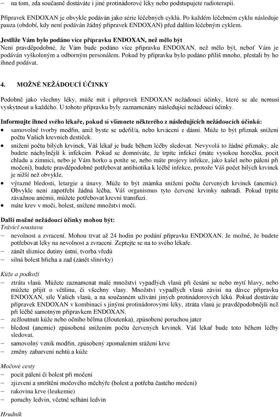 Jestliže Vám bylo podáno více přípravku ENDOXAN, než mělo být Není pravděpodobné, že Vám bude podáno více přípravku ENDOXAN, než mělo být, neboť Vám je podáván vyškoleným a odborným personálem.