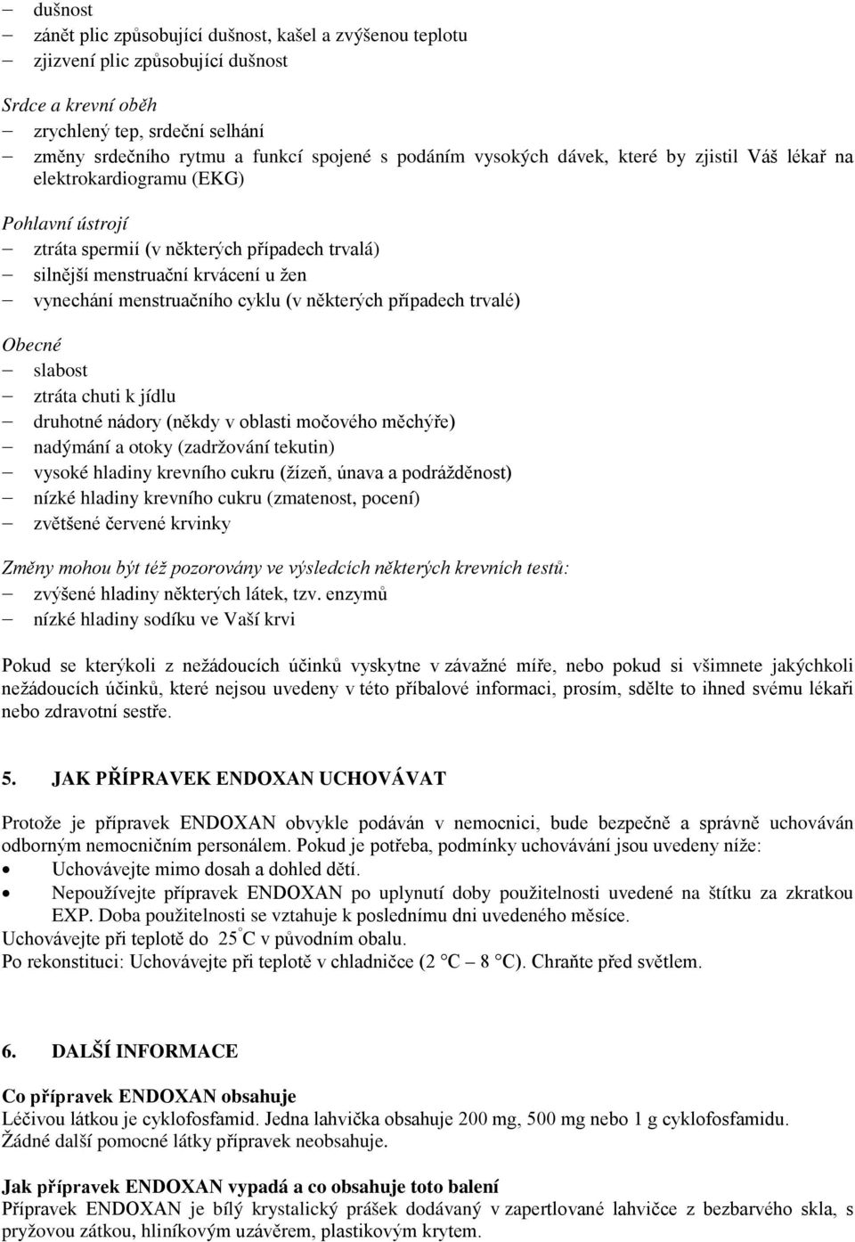 (v některých případech trvalé) Obecné slabost ztráta chuti k jídlu druhotné nádory (někdy v oblasti močového měchýře) nadýmání a otoky (zadržování tekutin) vysoké hladiny krevního cukru (žízeň, únava