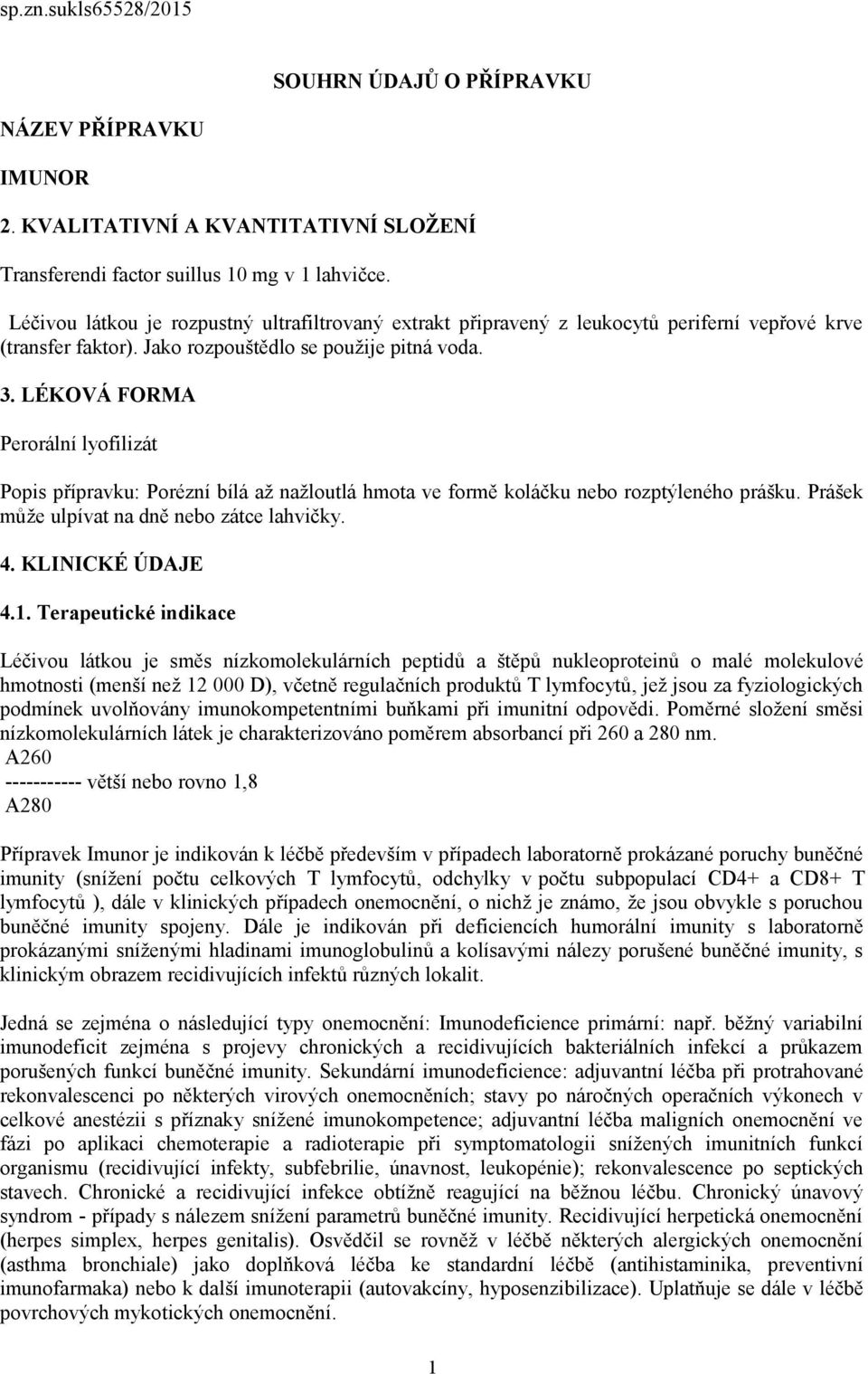 LÉKOVÁ FORMA Perorální lyofilizát Popis přípravku: Porézní bílá až nažloutlá hmota ve formě koláčku nebo rozptýleného prášku. Prášek může ulpívat na dně nebo zátce lahvičky. 4. KLINICKÉ ÚDAJE 4.1.